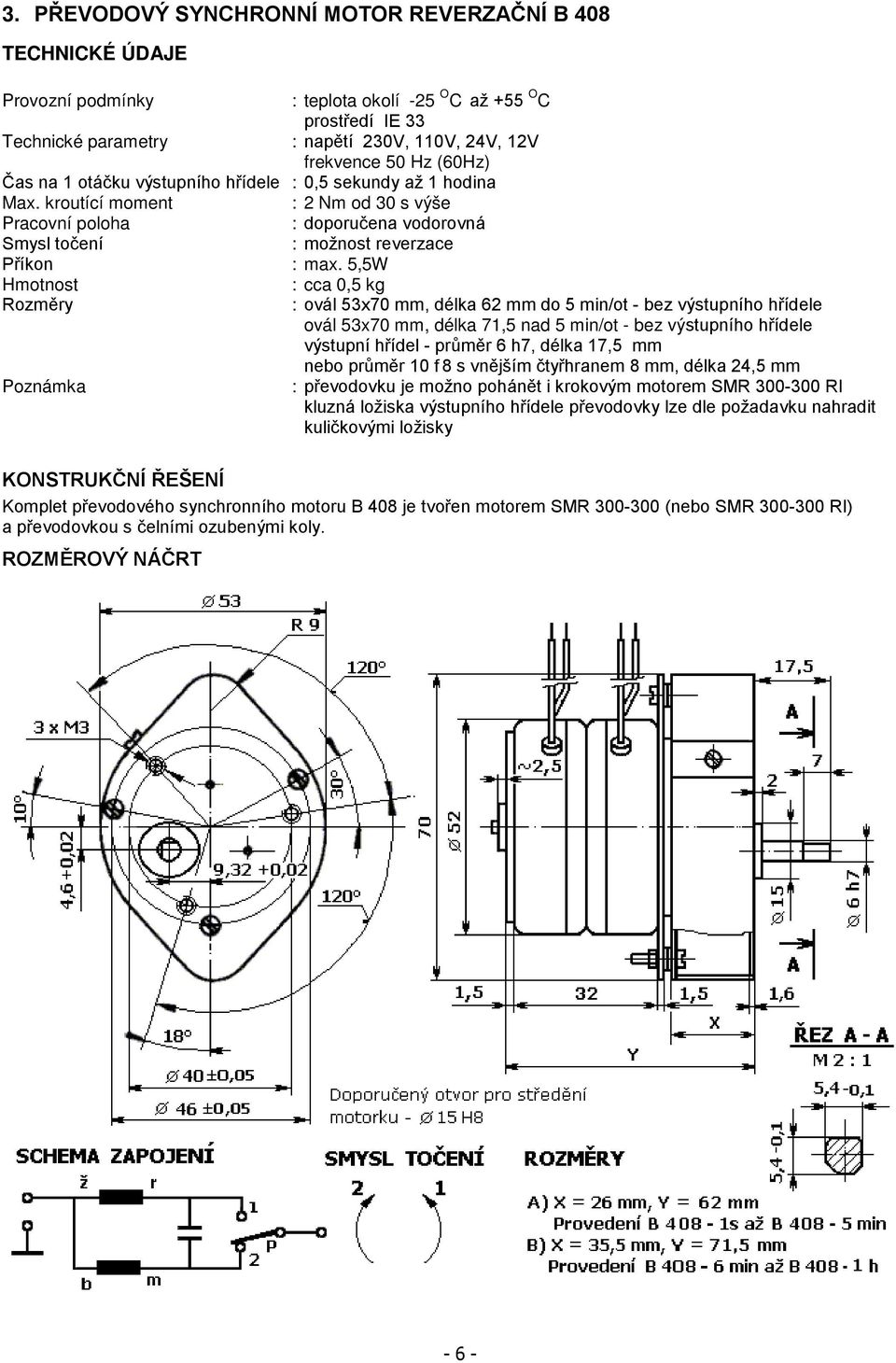 5,5W Hmotnost : cca 0,5 kg Rozměry : ovál 53x70 mm, délka 6 mm do 5 min/ot - bez výstupního hřídele ovál 53x70 mm, délka 7,5 nad 5 min/ot - bez výstupního hřídele výstupní hřídel - průměr 6 h7, délka