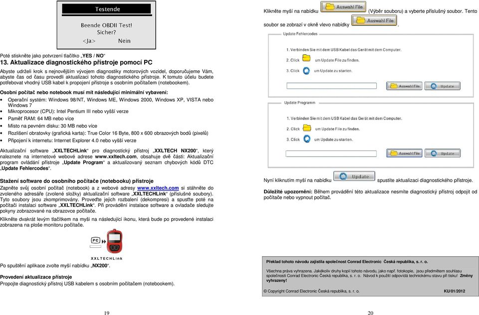 diagnostického přístroje. K tomuto účelu budete potřebovat vhodný USB kabel k propojení přístroje s osobním počítačem (notebookem).