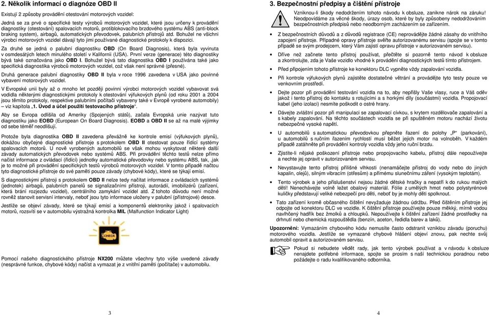 Bohužel ne všichni výrobci motorových vozidel dávají tyto jimi používané diagnostické protokoly k dispozici.