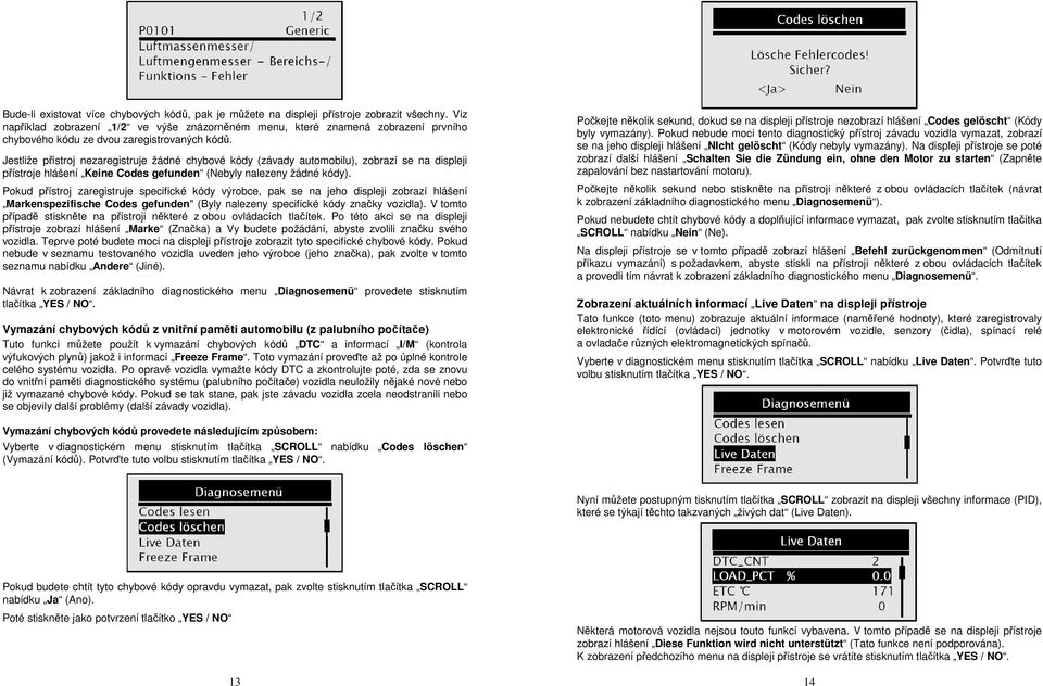 Jestliže přístroj nezaregistruje žádné chybové kódy (závady automobilu), zobrazí se na displeji přístroje hlášení Keine Codes gefunden (Nebyly nalezeny žádné kódy).