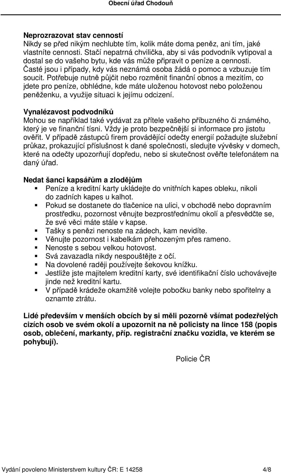 Časté jsou i případy, kdy vás neznámá osoba žádá o pomoc a vzbuzuje tím soucit.