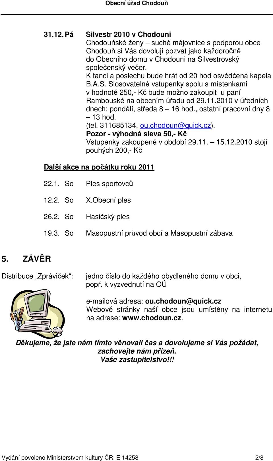 2010 v úředních dnech: pondělí, středa 8 16 hod., ostatní pracovní dny 8 13 hod. (tel. 311685134, ou.chodoun@quick.cz). Pozor - výhodná sleva 50,- Kč Vstupenky zakoupené v období 29.11. 15.12.