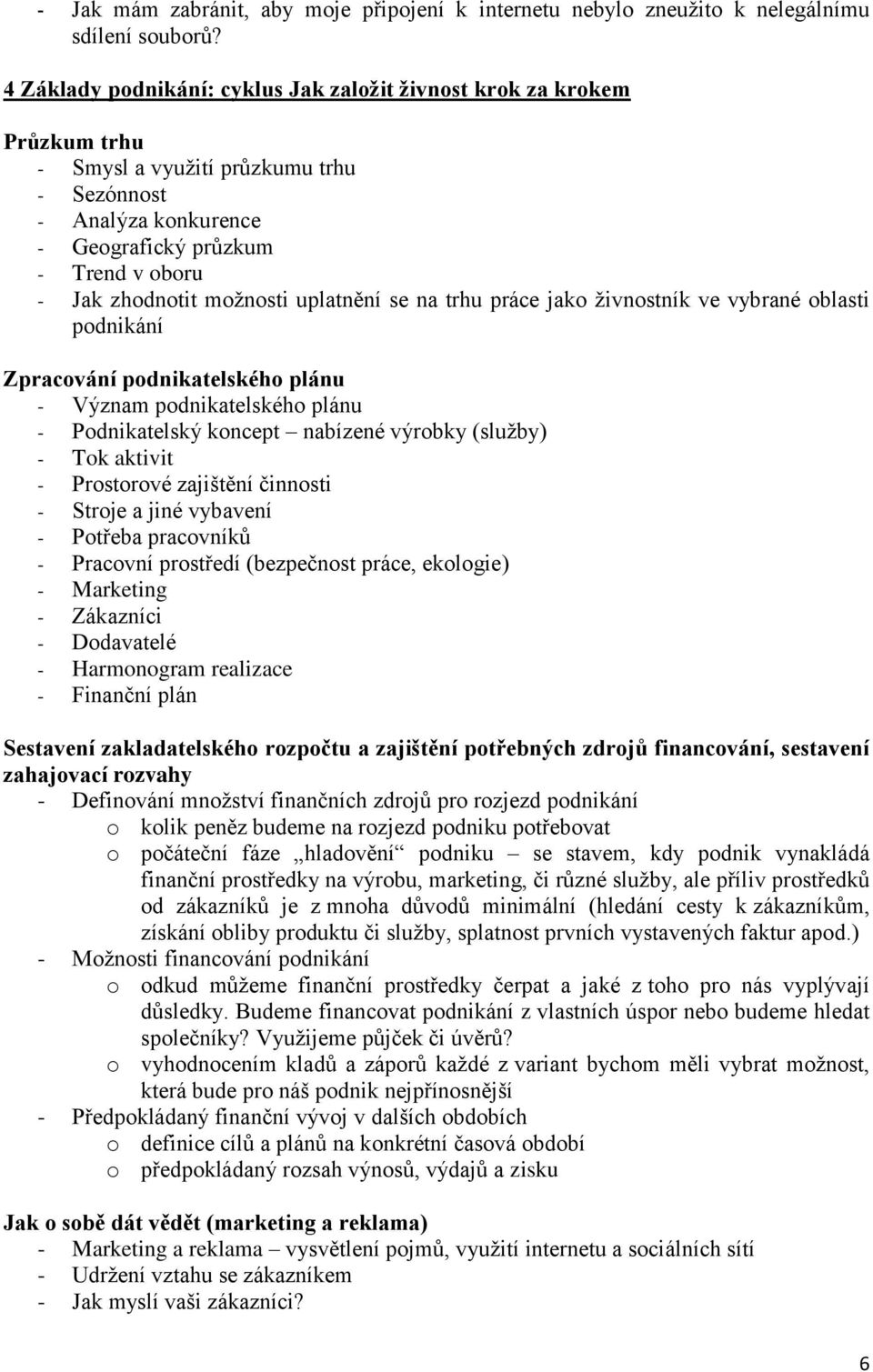 možnosti uplatnění se na trhu práce jako živnostník ve vybrané oblasti podnikání Zpracování podnikatelského plánu - Význam podnikatelského plánu - Podnikatelský koncept nabízené výrobky (služby) -