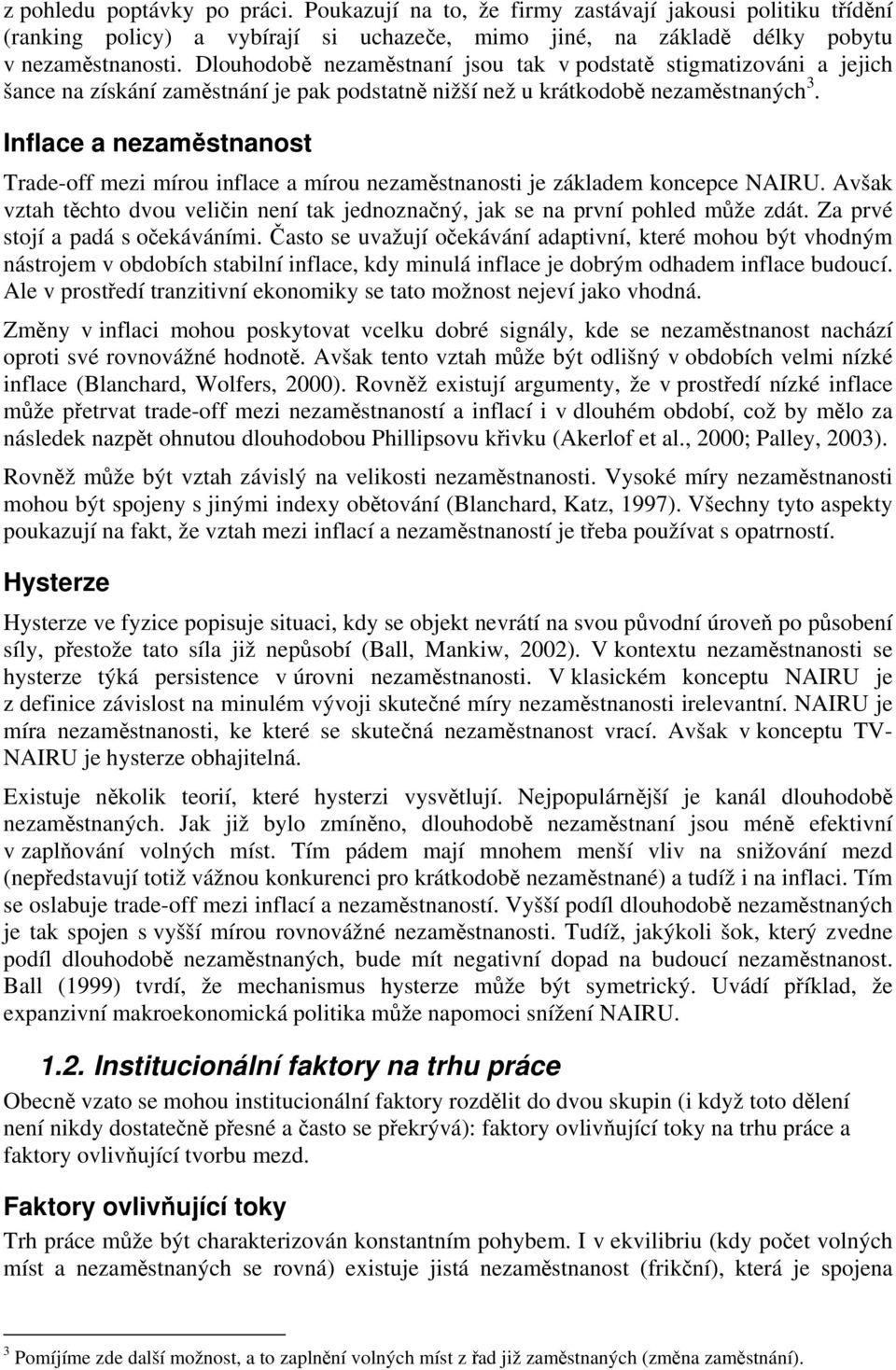Inflace a nezaměstnanost Trade-off mezi mírou inflace a mírou nezaměstnanosti je základem koncepce NAIRU. Avšak vztah těchto dvou veličin není tak jednoznačný, jak se na první pohled může zdát.