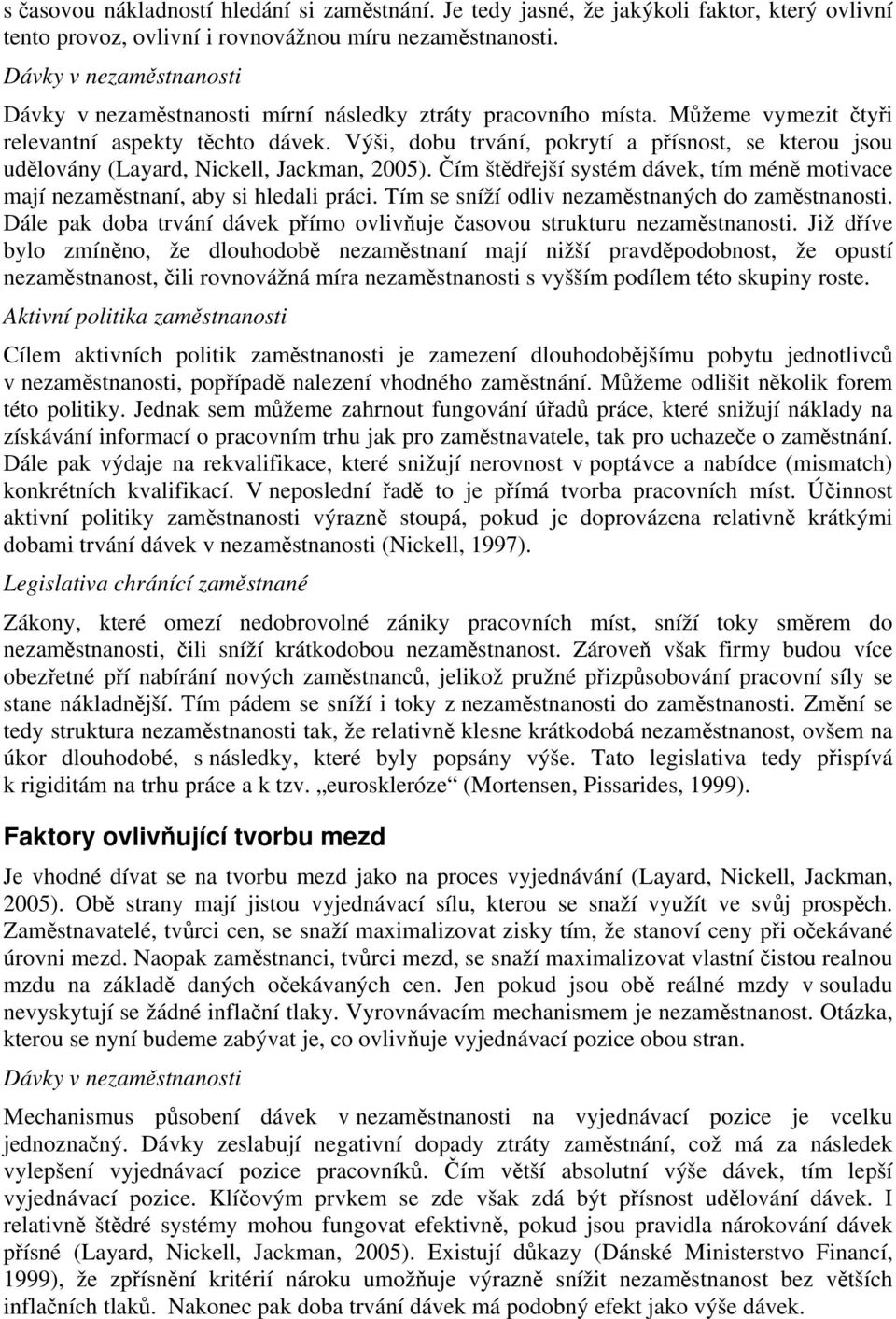 Výši, dobu trvání, pokrytí a přísnost, se kterou jsou udělovány (Layard, Nickell, Jackman, 2005). Čím štědřejší systém dávek, tím méně motivace mají nezaměstnaní, aby si hledali práci.
