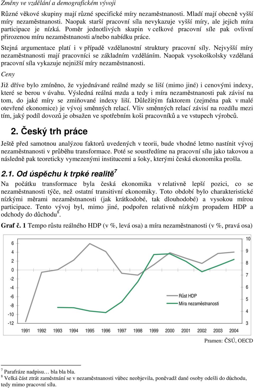 Poměr jednotlivých skupin v celkové pracovní síle pak ovlivní přirozenou míru nezaměstnanosti a/nebo nabídku práce. Stejná argumentace platí i v případě vzdělanostní struktury pracovní síly.