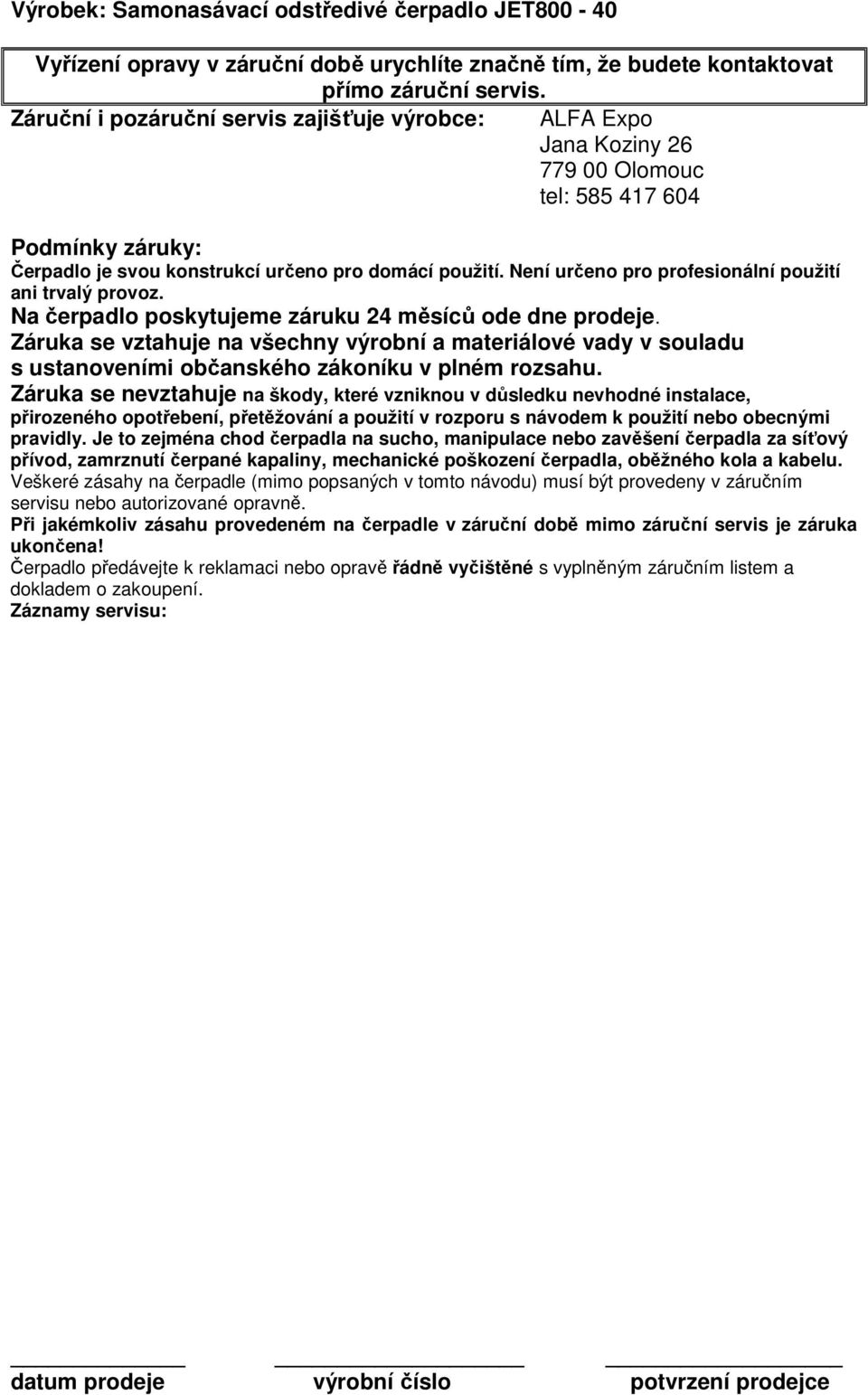 Není určeno pro profesionální použití ani trvalý provoz. Na čerpadlo poskytujeme záruku 24 měsíců ode dne prodeje.