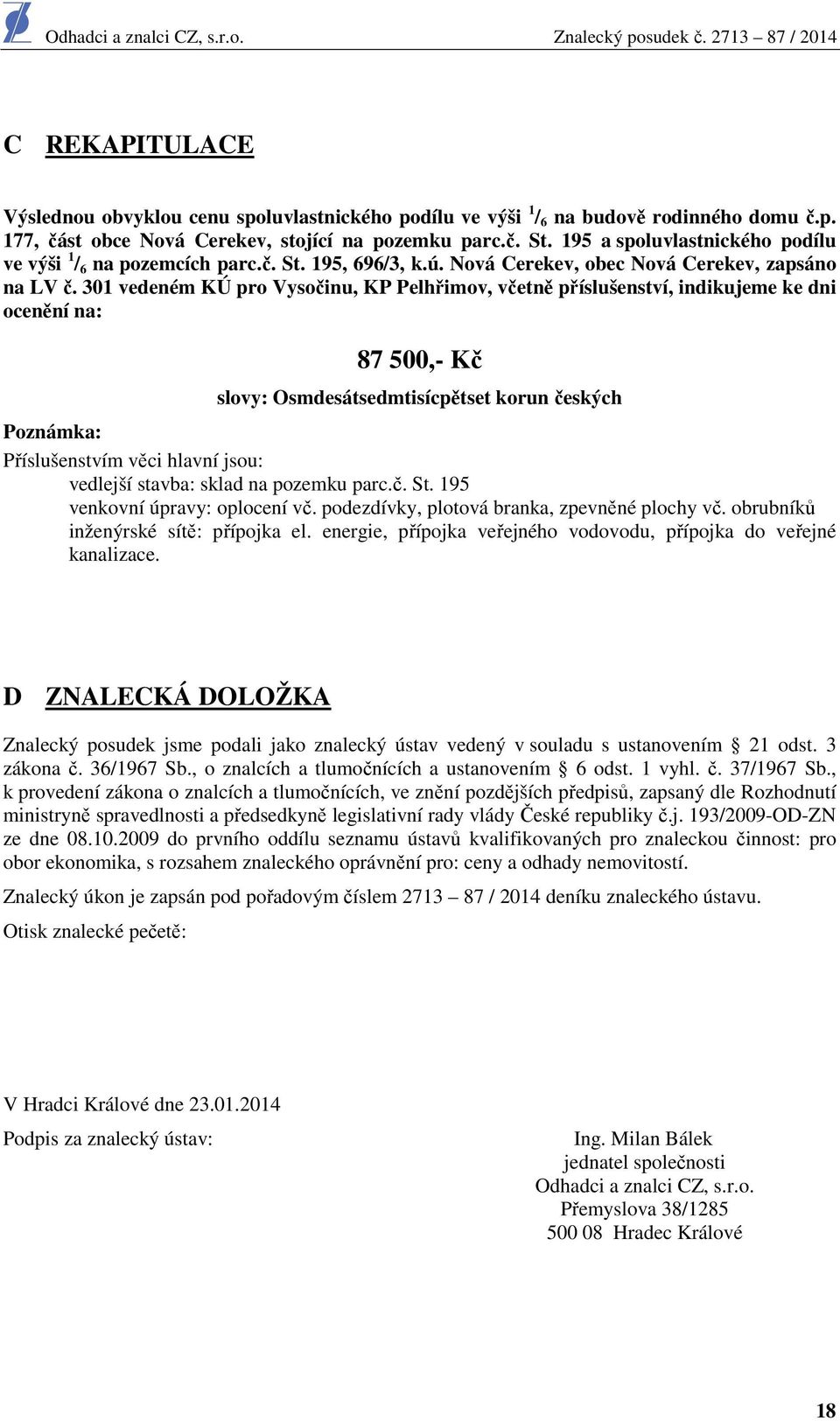 301 vedeném KÚ pro Vysočinu, KP Pelhřimov, včetně příslušenství, indikujeme ke dni ocenění na: 87 500,- Kč slovy: Osmdesátsedmtisícpětset korun českých Poznámka: Příslušenstvím věci hlavní jsou: