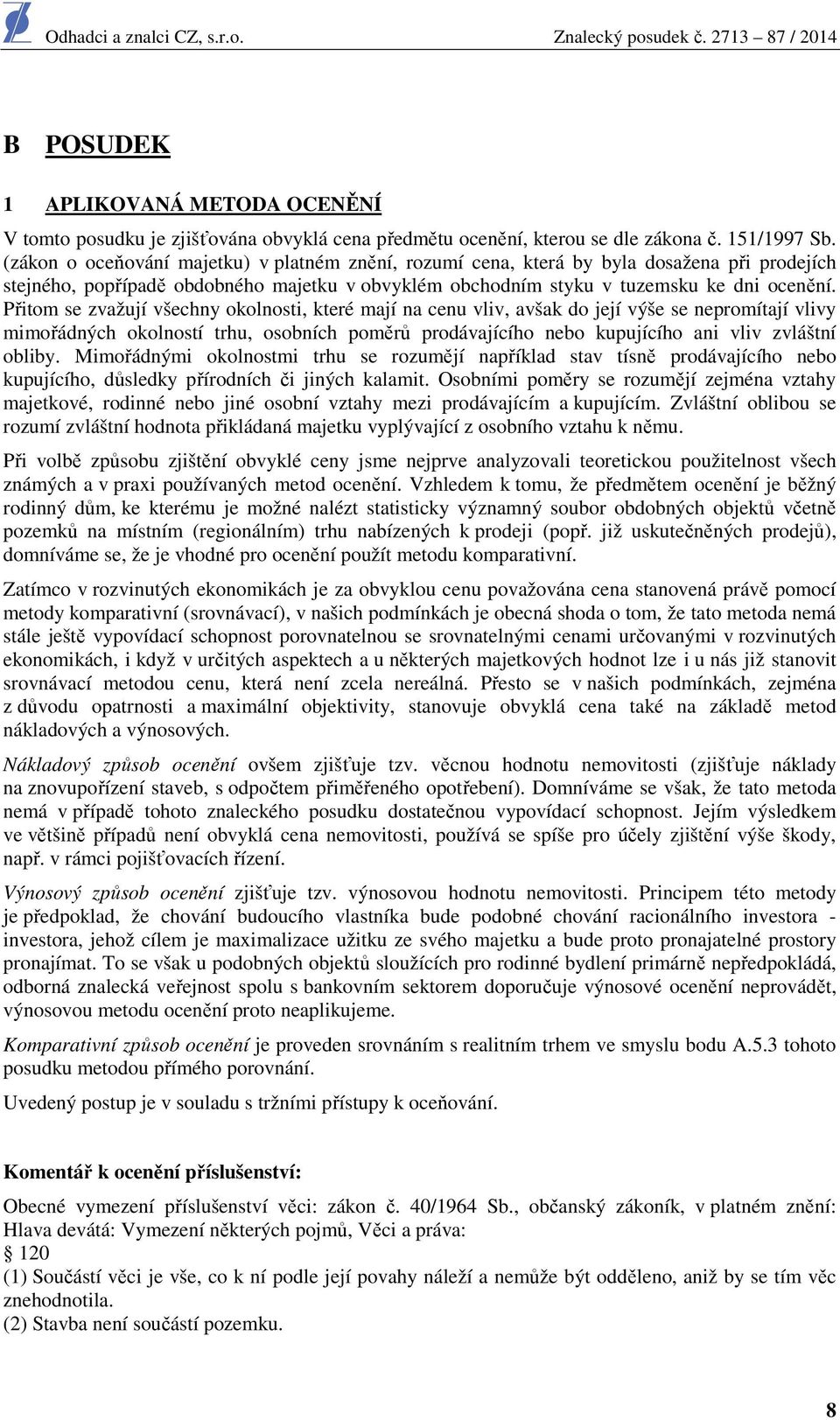 Přitom se zvažují všechny okolnosti, které mají na cenu vliv, avšak do její výše se nepromítají vlivy mimořádných okolností trhu, osobních poměrů prodávajícího nebo kupujícího ani vliv zvláštní