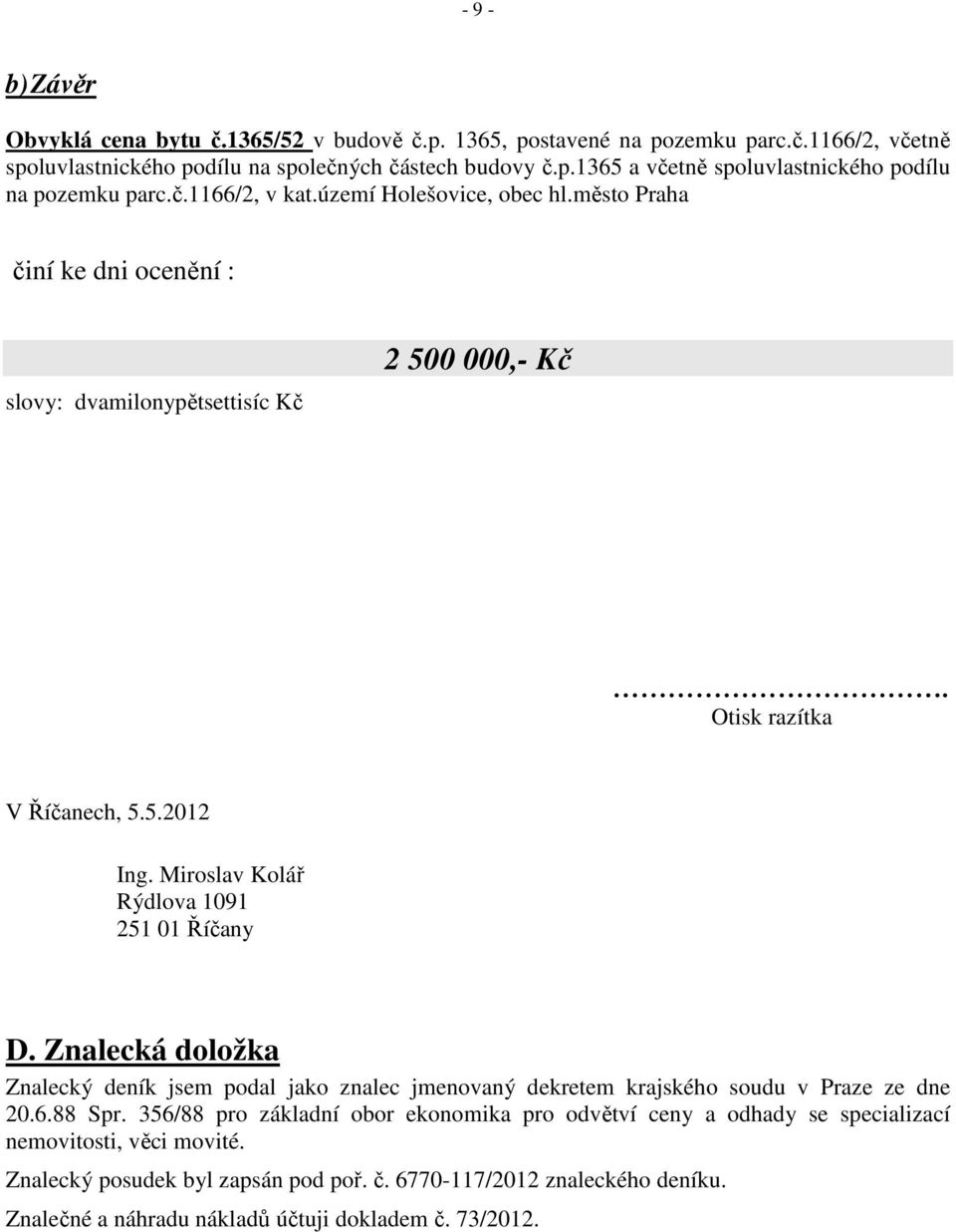 Miroslav Kolář Rýdlova 1091 251 01 Říčany D. Znalecká doložka Znalecký deník jsem podal jako znalec jmenovaný dekretem krajského soudu v Praze ze dne 20.6.88 Spr.