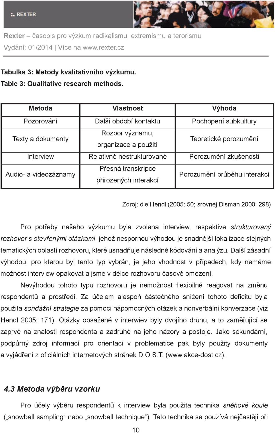 Porozumění zkušenosti Audio- a videozáznamy Přesná transkripce přirozených interakcí Porozumění průběhu interakcí Zdroj: dle Hendl (2005: 50; srovnej Disman 2000: 298) Pro potřeby našeho výzkumu byla