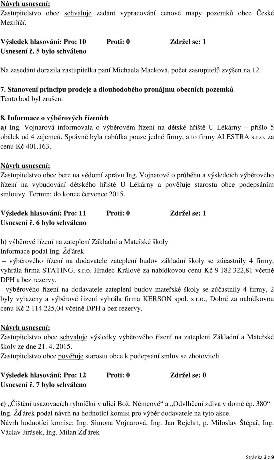 8. Informace o výběrových řízeních a) Ing. Vojnarová informovala o výběrovém řízení na dětské hřiště U Lékárny přišlo 5 obálek od 4 zájemců.