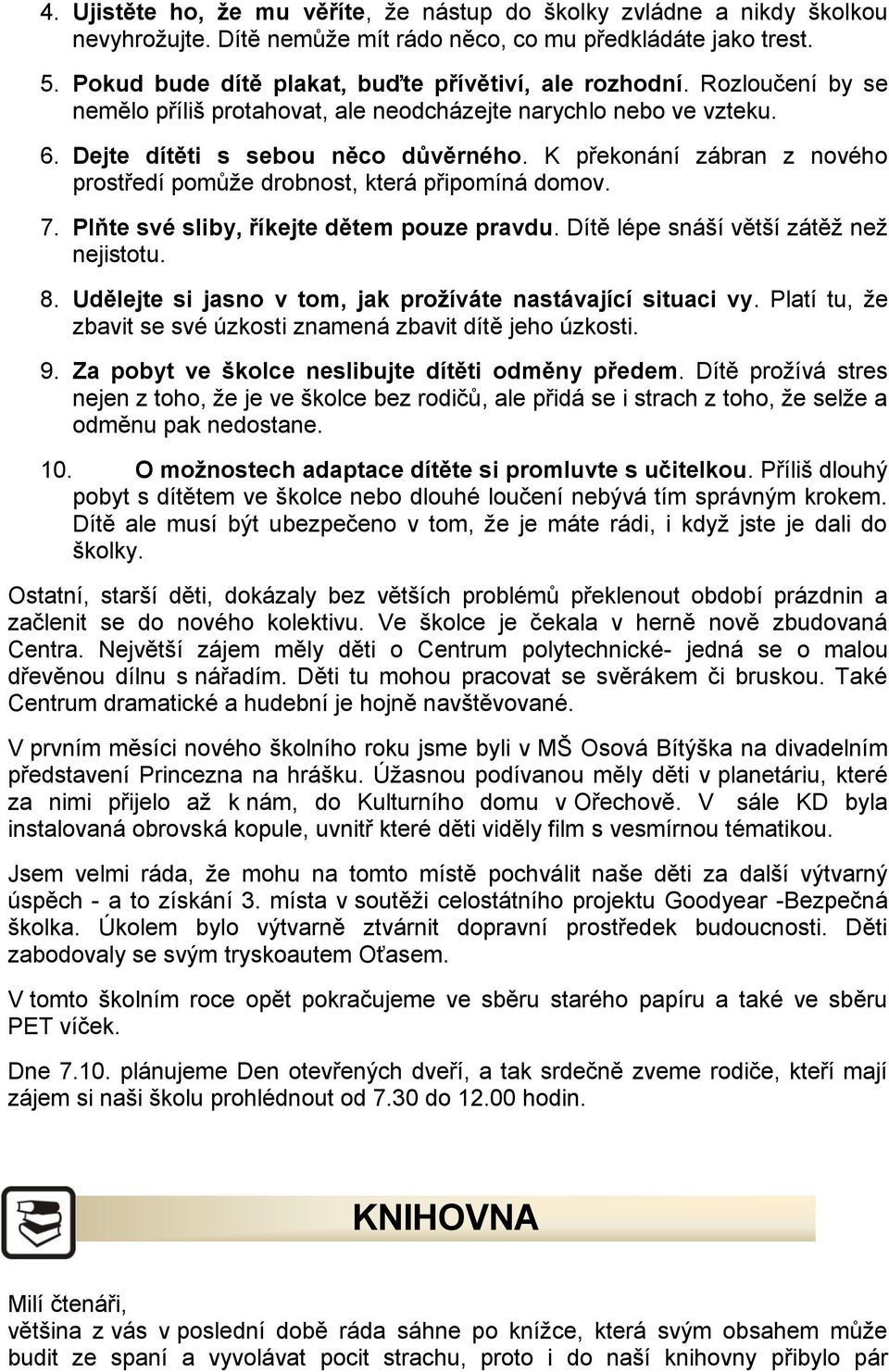 K překonání zábran z nového prostředí pomůže drobnost, která připomíná domov. 7. Plňte své sliby, říkejte dětem pouze pravdu. Dítě lépe snáší větší zátěž než nejistotu. 8.