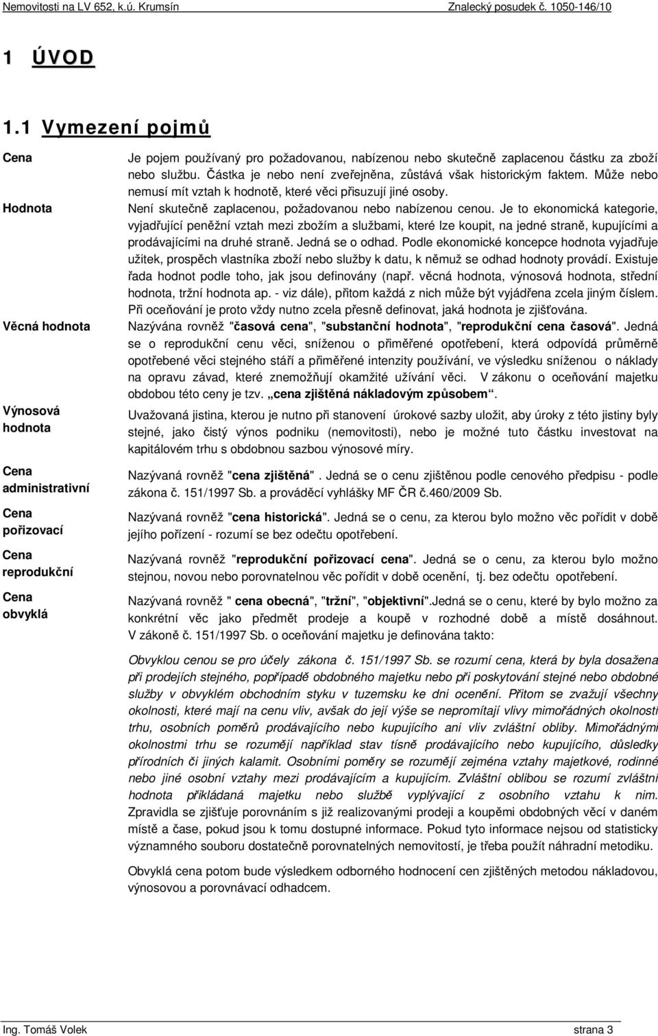 částku za zboží nebo službu. Částka je nebo není zveřejněna, zůstává však historickým faktem. Může nebo nemusí mít vztah k hodnotě, které věci přisuzují jiné osoby.