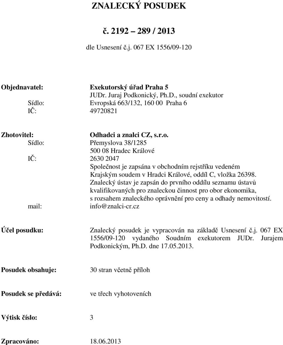 Znalecký ústav je zapsán do prvního oddílu seznamu ústavů kvalifikovaných pro znaleckou činnost pro obor ekonomika, s rozsahem znaleckého oprávnění pro ceny a odhady nemovitostí. mail: info@znalci-cr.