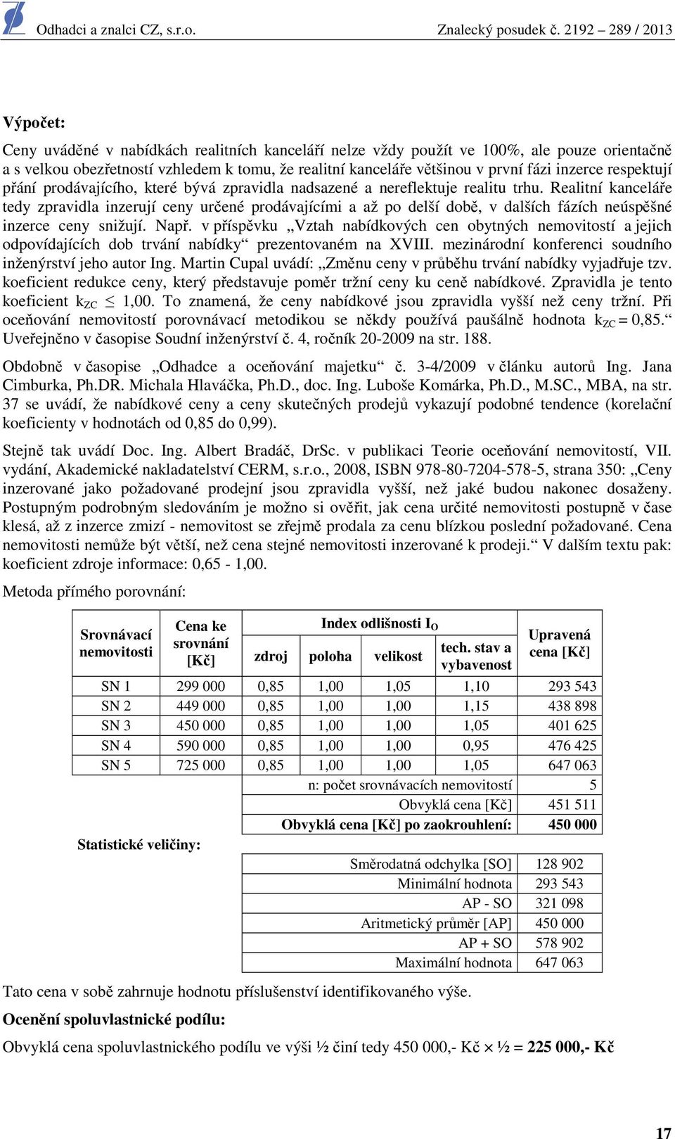 Realitní kanceláře tedy zpravidla inzerují ceny určené prodávajícími a až po delší době, v dalších fázích neúspěšné inzerce ceny snižují. Např.
