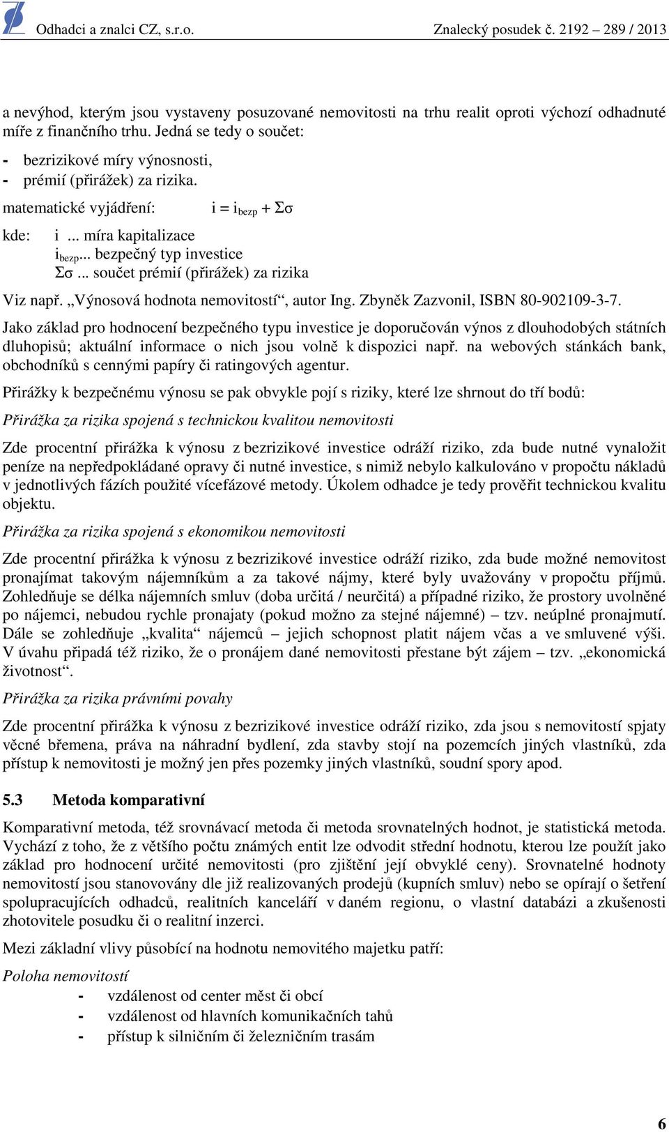 .. součet prémií (přirážek) za rizika Viz např. Výnosová hodnota nemovitostí, autor Ing. Zbyněk Zazvonil, ISBN 80-902109-3-7.