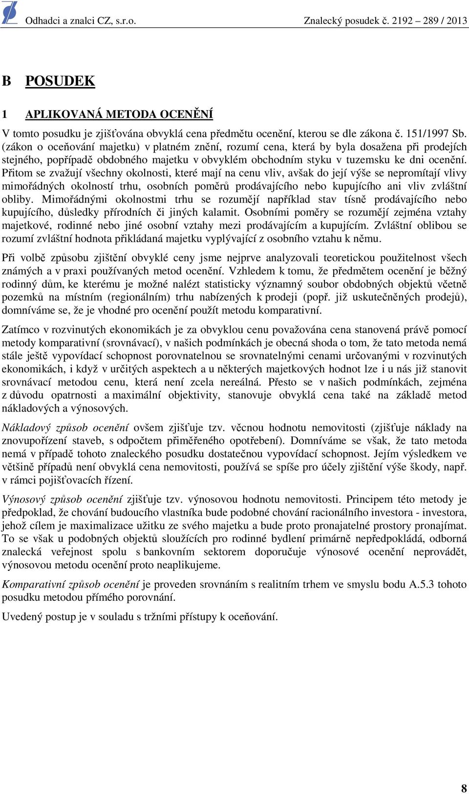 Přitom se zvažují všechny okolnosti, které mají na cenu vliv, avšak do její výše se nepromítají vlivy mimořádných okolností trhu, osobních poměrů prodávajícího nebo kupujícího ani vliv zvláštní