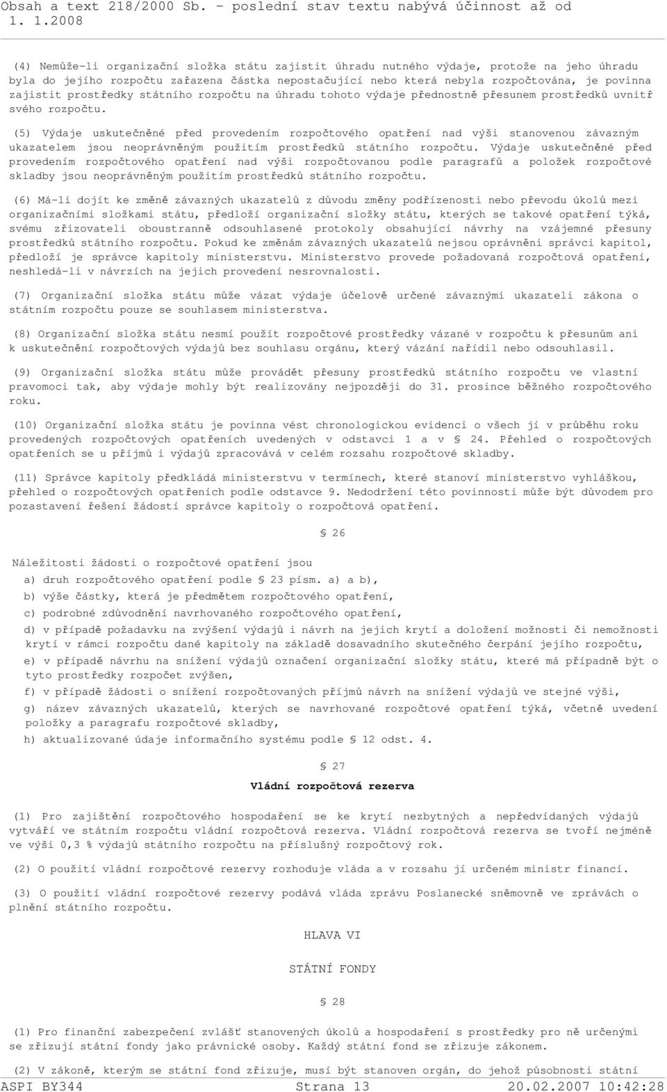 (5) Výdaje uskutečněné před provedením rozpočtového opatření nad výši stanovenou závazným ukazatelem jsou neoprávněným použitím prostředků státního rozpočtu.