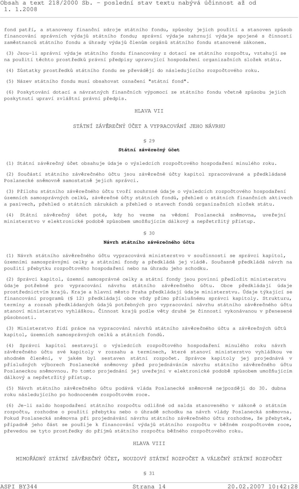 (3) Jsou-li správní výdaje státního fondu financovány z dotací ze státního rozpočtu, vztahují se na použití těchto prostředků právní předpisy upravující hospodaření organizačních složek státu.