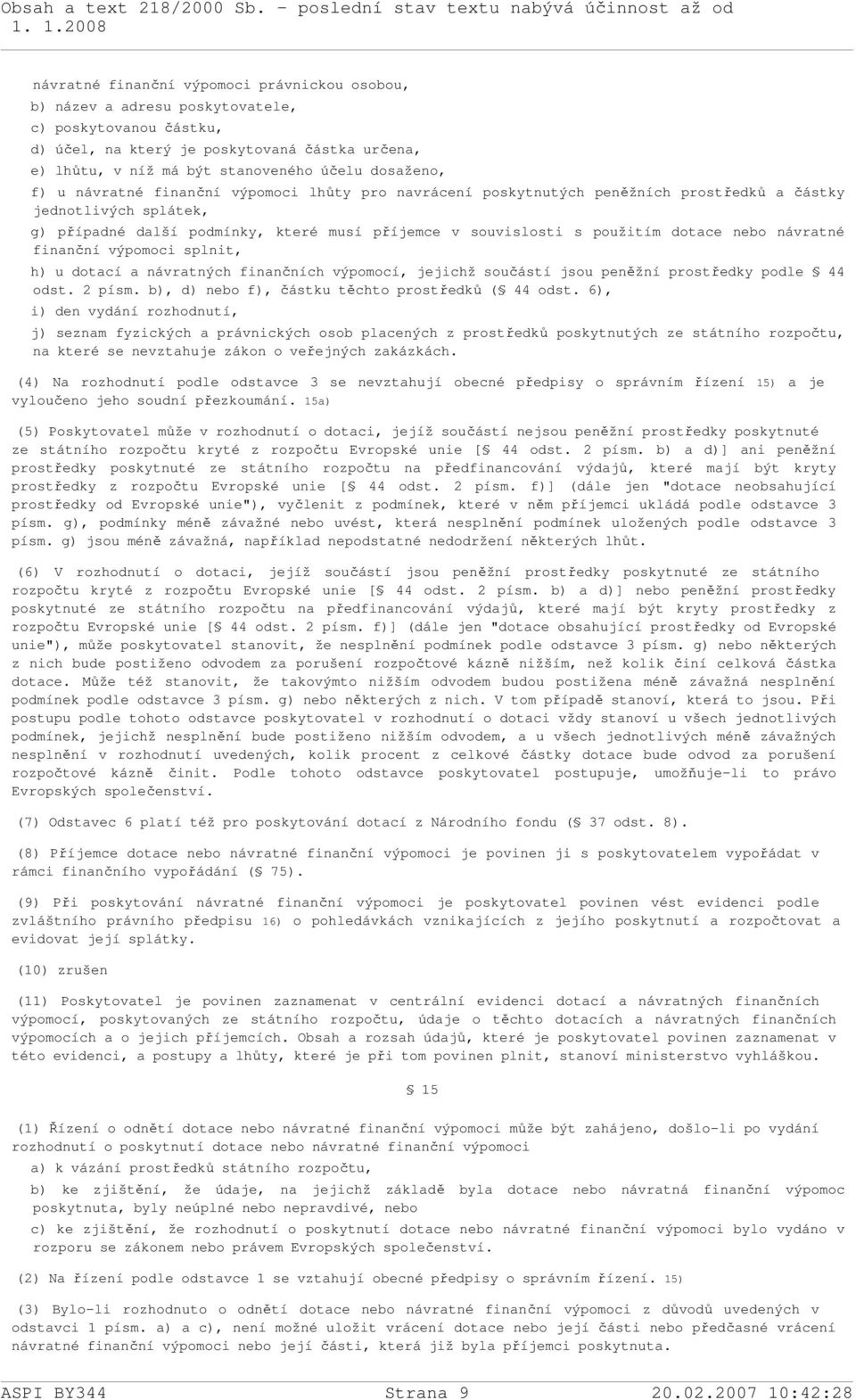 dotace nebo návratné finanční výpomoci splnit, h) u dotací a návratných finančních výpomocí, jejichž součástí jsou peněžní prostředky podle 44 odst. 2 písm.