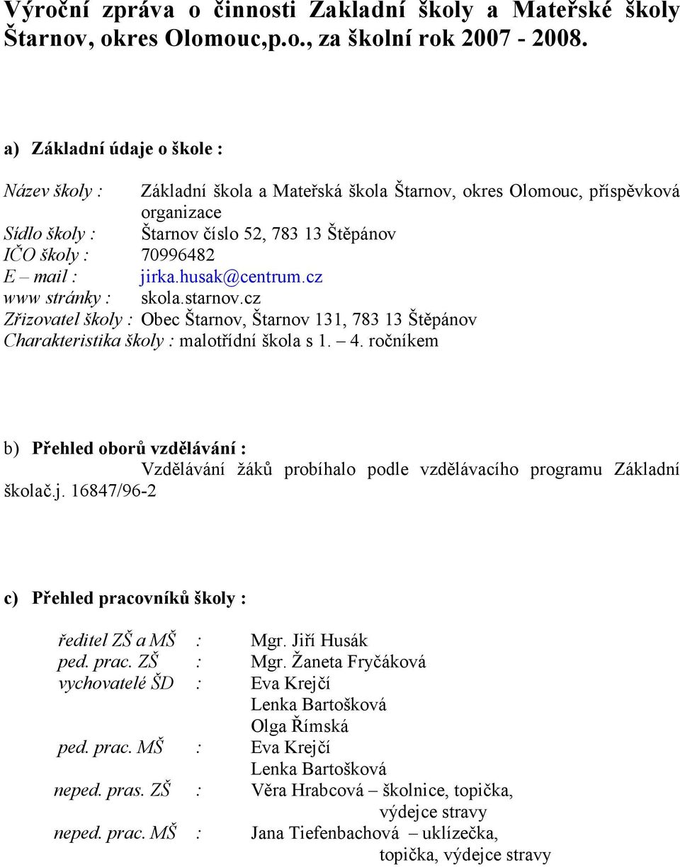 jirka.husak@centrum.cz www stránky : skola.starnov.cz Zřizovatel školy : Obec Štarnov, Štarnov 131, 783 13 Štěpánov Charakteristika školy : malotřídní škola s 1. 4.