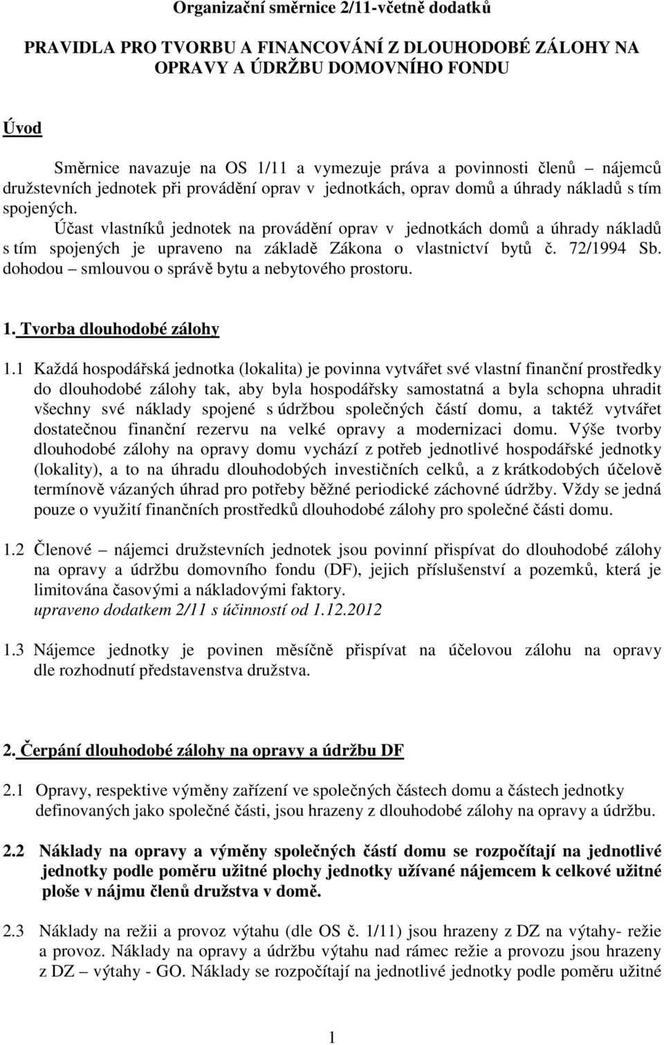 Účast vlastníků jednotek na provádění oprav v jednotkách domů a úhrady nákladů s tím spojených je upraveno na základě Zákona o vlastnictví bytů č. 72/1994 Sb.