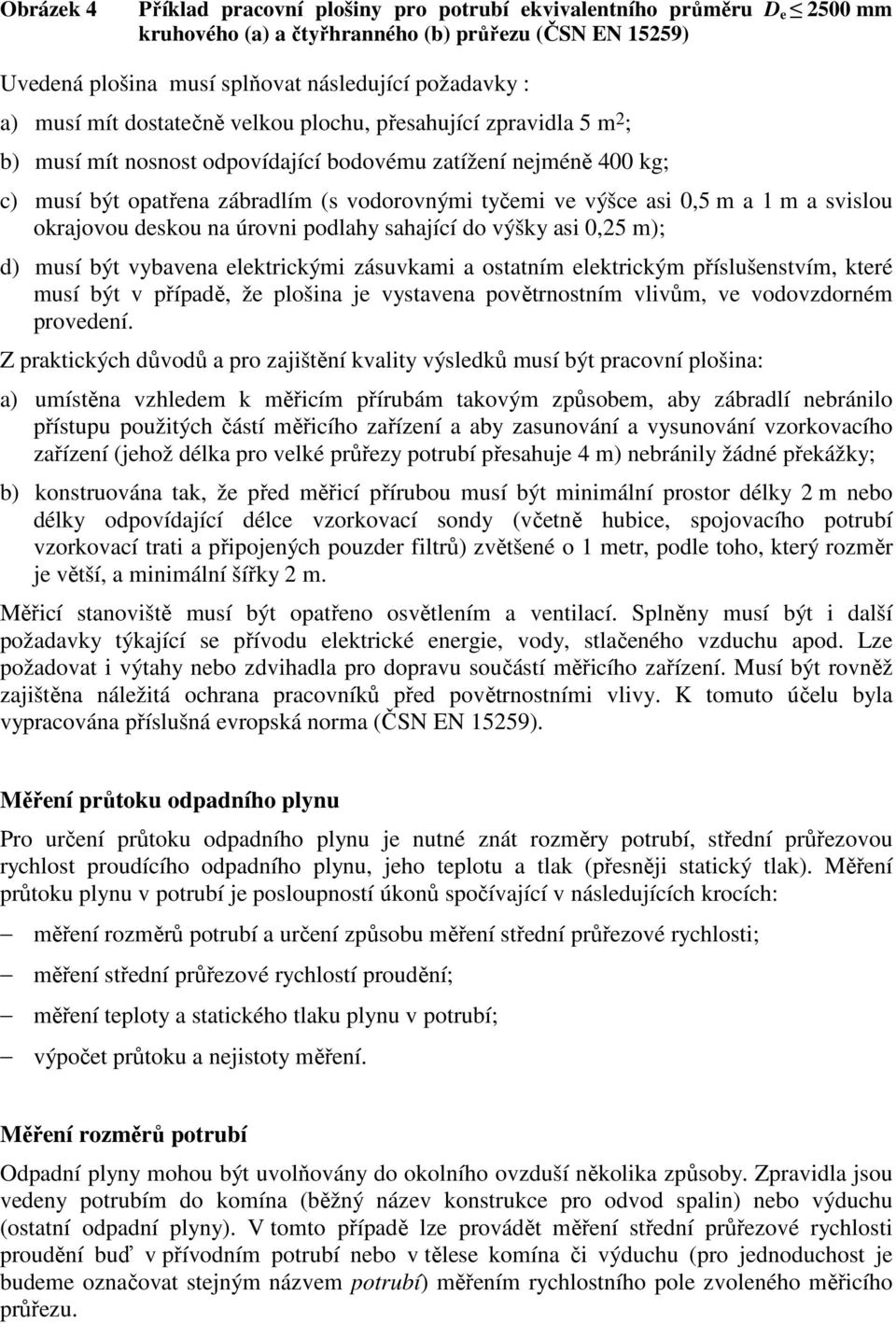 a 1 m a svislou okrajovou deskou na úrovni podlahy sahající do výšky asi 0,25 m); d) musí být vybavena elektrickými zásuvkami a ostatním elektrickým příslušenstvím, které musí být v případě, že