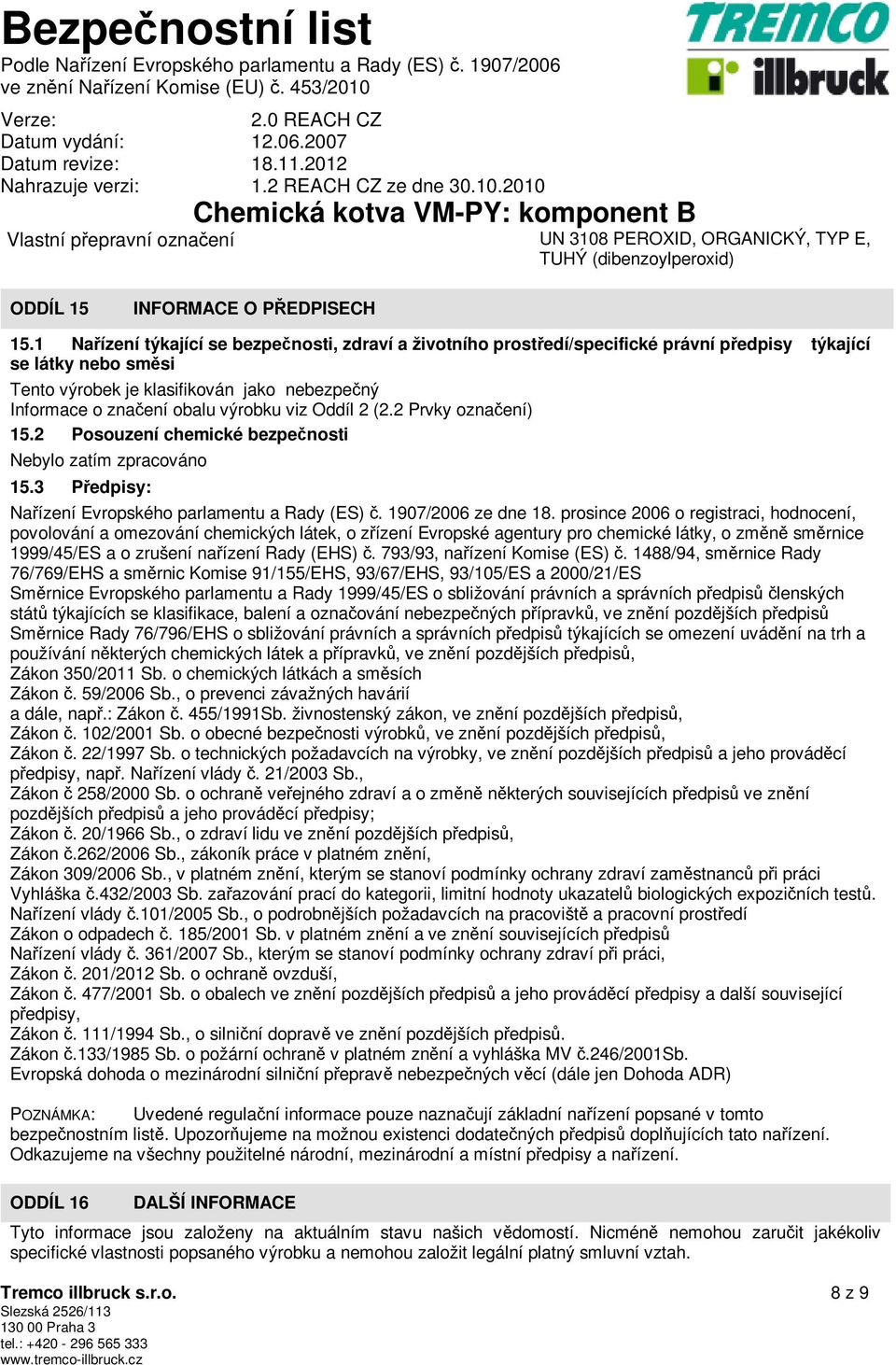 výrobku viz Oddíl 2 (2.2 Prvky označení) 15.2 Posouzení chemické bezpečnosti Nebylo zatím zpracováno 15.3 Předpisy: Nařízení Evropského parlamentu a Rady (ES) č. 1907/2006 ze dne 18.