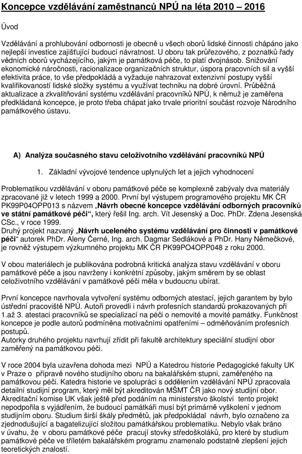 Snižování ekonomické náročnosti, racionalizace organizačních struktur, úspora pracovních sil a vyšší efektivita práce, to vše předpokládá a vyžaduje nahrazovat extenzivní postupy vyšší