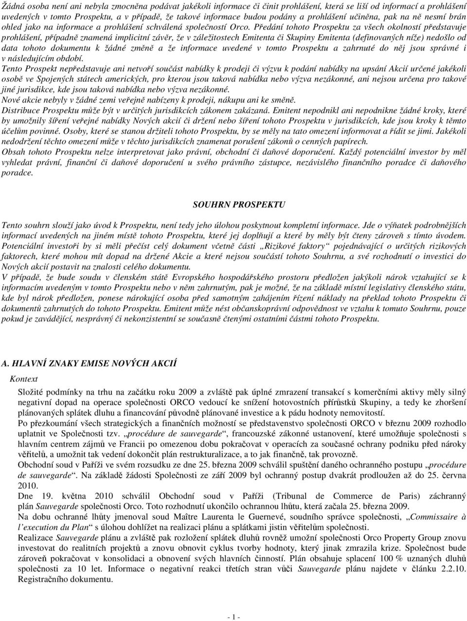 Předání tohoto Prospektu za všech okolností představuje prohlášení, případně znamená implicitní závěr, že v záležitostech Emitenta či Skupiny Emitenta (definovaných níže) nedošlo od data tohoto