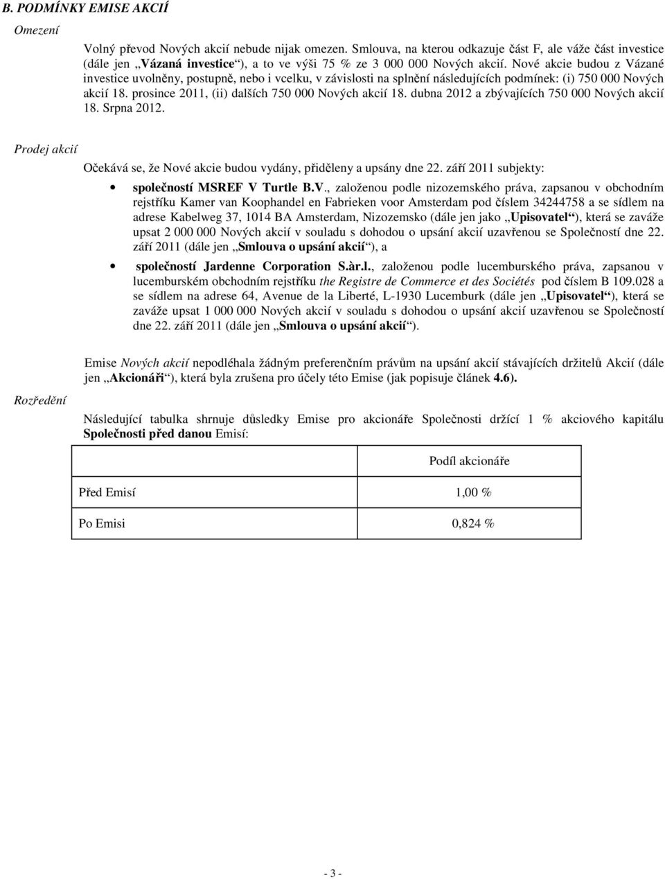 Nové akcie budou z Vázané investice uvolněny, postupně, nebo i vcelku, v závislosti na splnění následujících podmínek: (i) 750 000 Nových akcií 18. prosince 2011, (ii) dalších 750 000 Nových akcií 18.