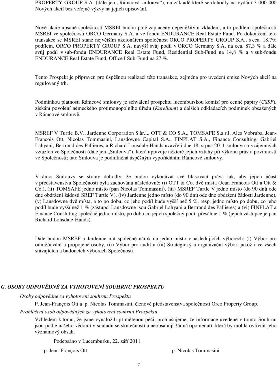 Po dokončení této transakce se MSREI stane největším akcionářem společnost ORCO PROPERTY GROUP S.A., s cca. 18,7% podílem. ORCO PROPERTY GROUP S.A. navýší svůj podíl v ORCO Germany S.A. na cca.