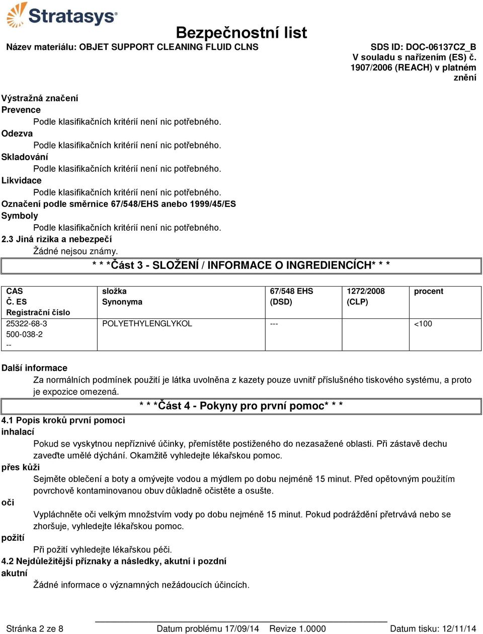ES Registrační číslo 25322-68-3 500-038-2 -- složka Synonyma 67/548 EHS (DSD) 1272/2008 (CLP) procent POLYETHYLENGLYKOL --- <100 Další informace Za normálních podmínek použití je látka uvolněna z