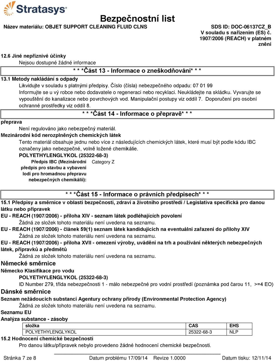 Manipulační postupy viz oddíl 7. Doporučení pro osobní ochranné prostředky viz oddíl 8. * * *Část 14 - Informace o přepravě* * * přeprava Není regulováno jako nebezpečný materiál.