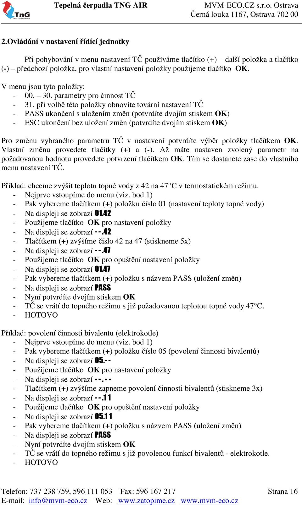 při volbě této položky obnovíte tovární nastavení TČ - PASS ukončení s uložením změn (potvrdíte dvojím stiskem OK) - ESC ukončení bez uložení změn (potvrdíte dvojím stiskem OK) Pro změnu vybraného