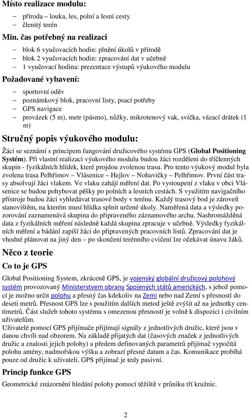 vybavení: sportovní oděv poznámkový blok, pracovní listy, psací potřeby GPS navigace provázek (5 m), metr (pásmo), nůžky, mikrotenový vak, svíčka, vázací drátek (1 m) Stručný popis výukového modulu: