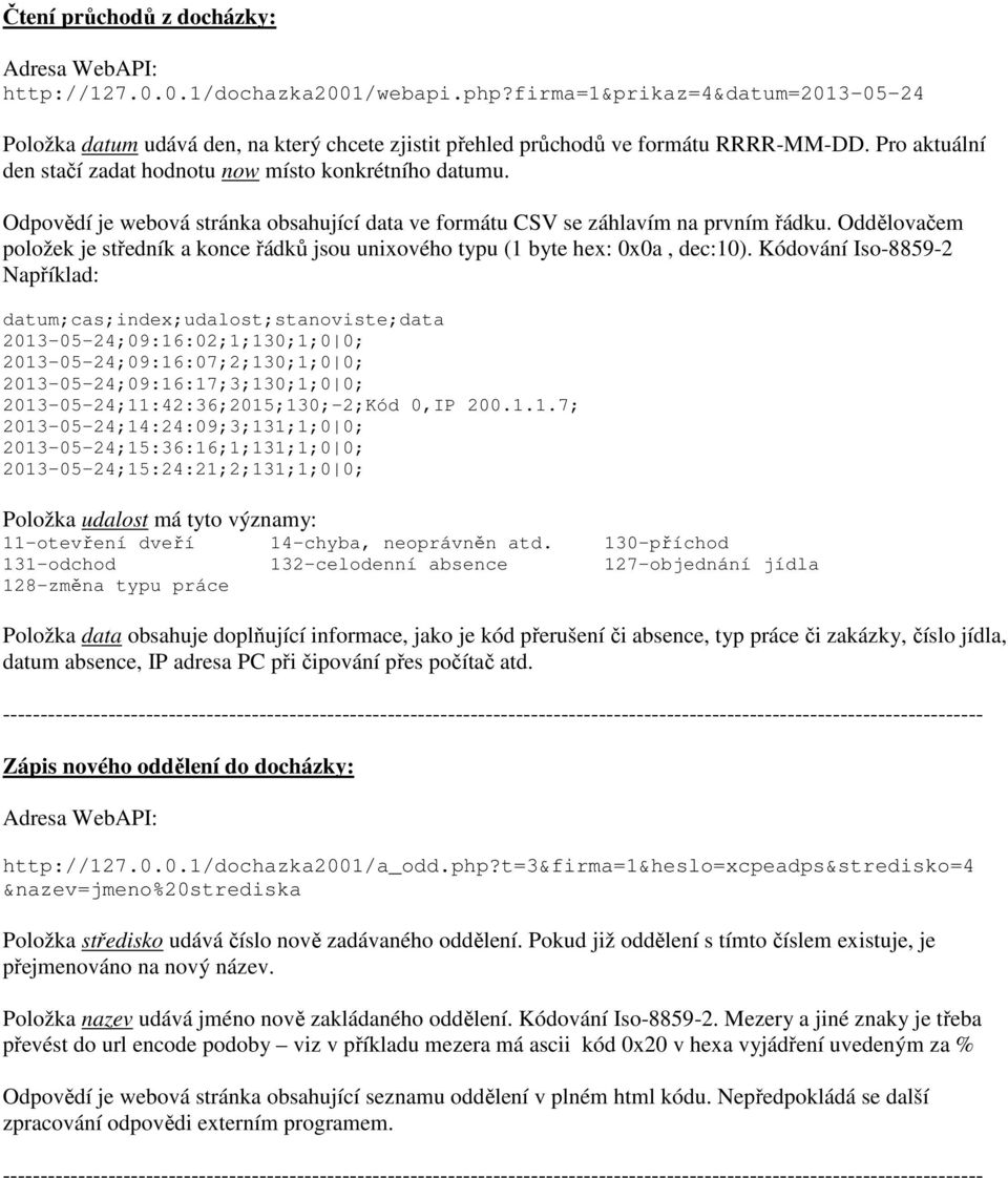 Kódování Iso-8859-2 Například: datum;cas;index;udalost;stanoviste;data 2013-05-24;09:16:02;1;130;1;0 0; 2013-05-24;09:16:07;2;130;1;0 0; 2013-05-24;09:16:17;3;130;1;0 0;
