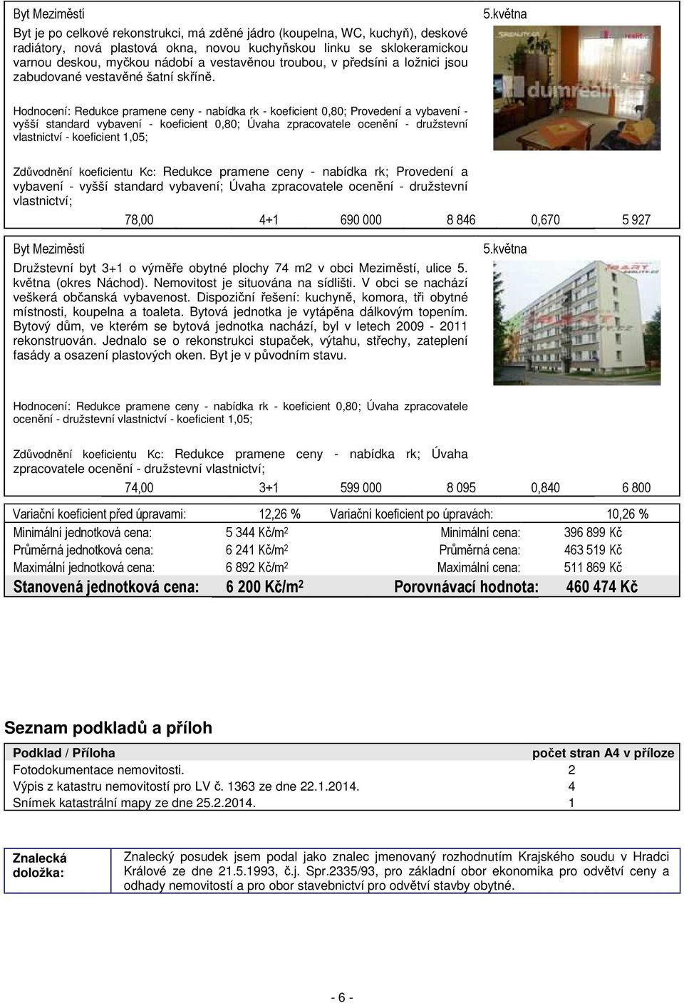 května Hodnocení: Redukce pramene ceny - nabídka rk - koeficient 0,80; Provedení a vybavení - vyšší standard vybavení - koeficient 0,80; Úvaha zpracovatele ocenění - družstevní vlastnictví -