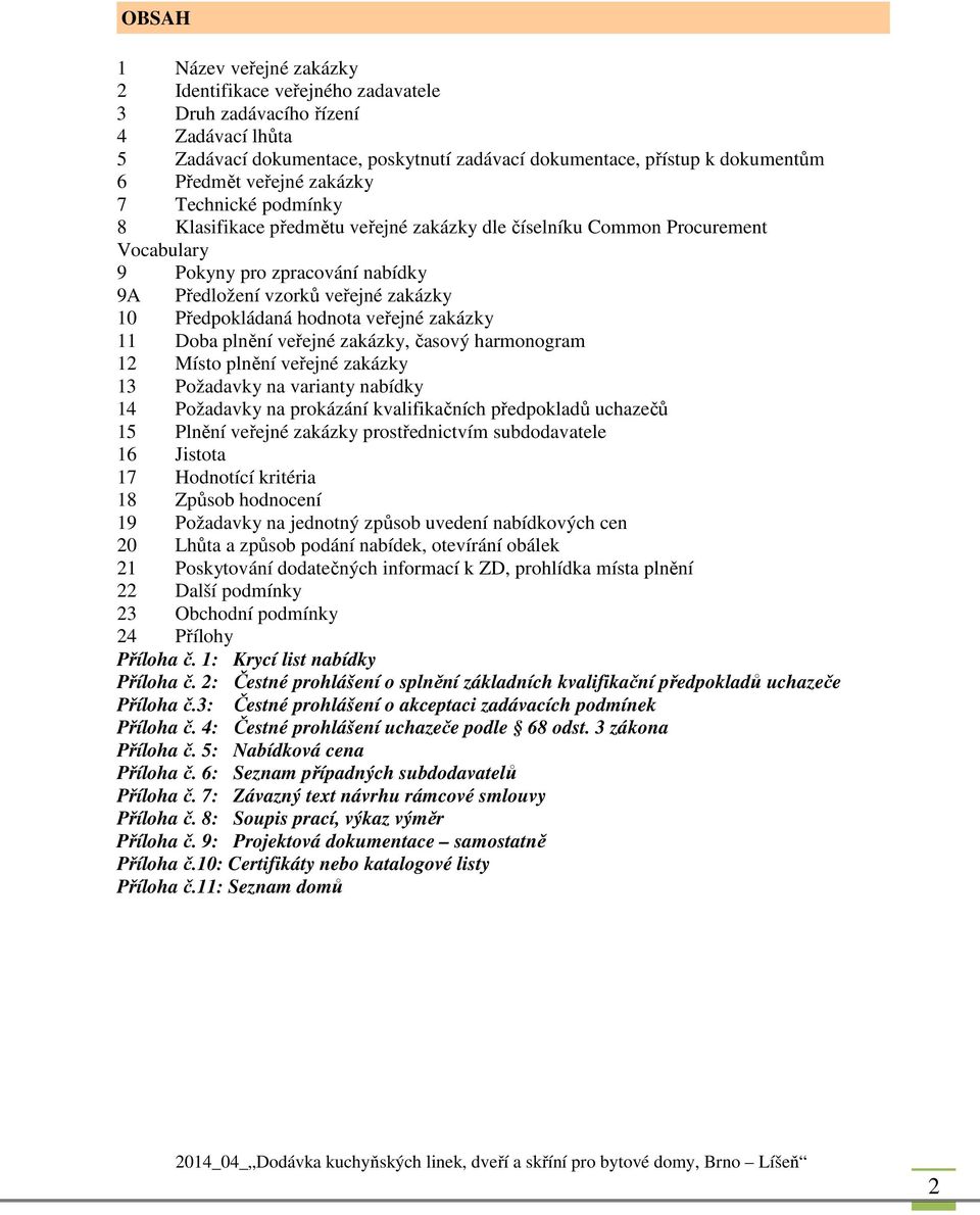 Předpokládaná hodnota veřejné zakázky 11 Doba plnění veřejné zakázky, časový harmonogram 12 Místo plnění veřejné zakázky 13 Požadavky na varianty nabídky 14 Požadavky na prokázání kvalifikačních