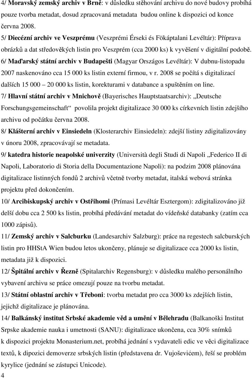 6/ Maďarský státní archiv v Budapešti (Magyar Országos Levéltár): V dubnu-listopadu 2007 naskenováno cca 15 000 ks listin externí firmou, v r.