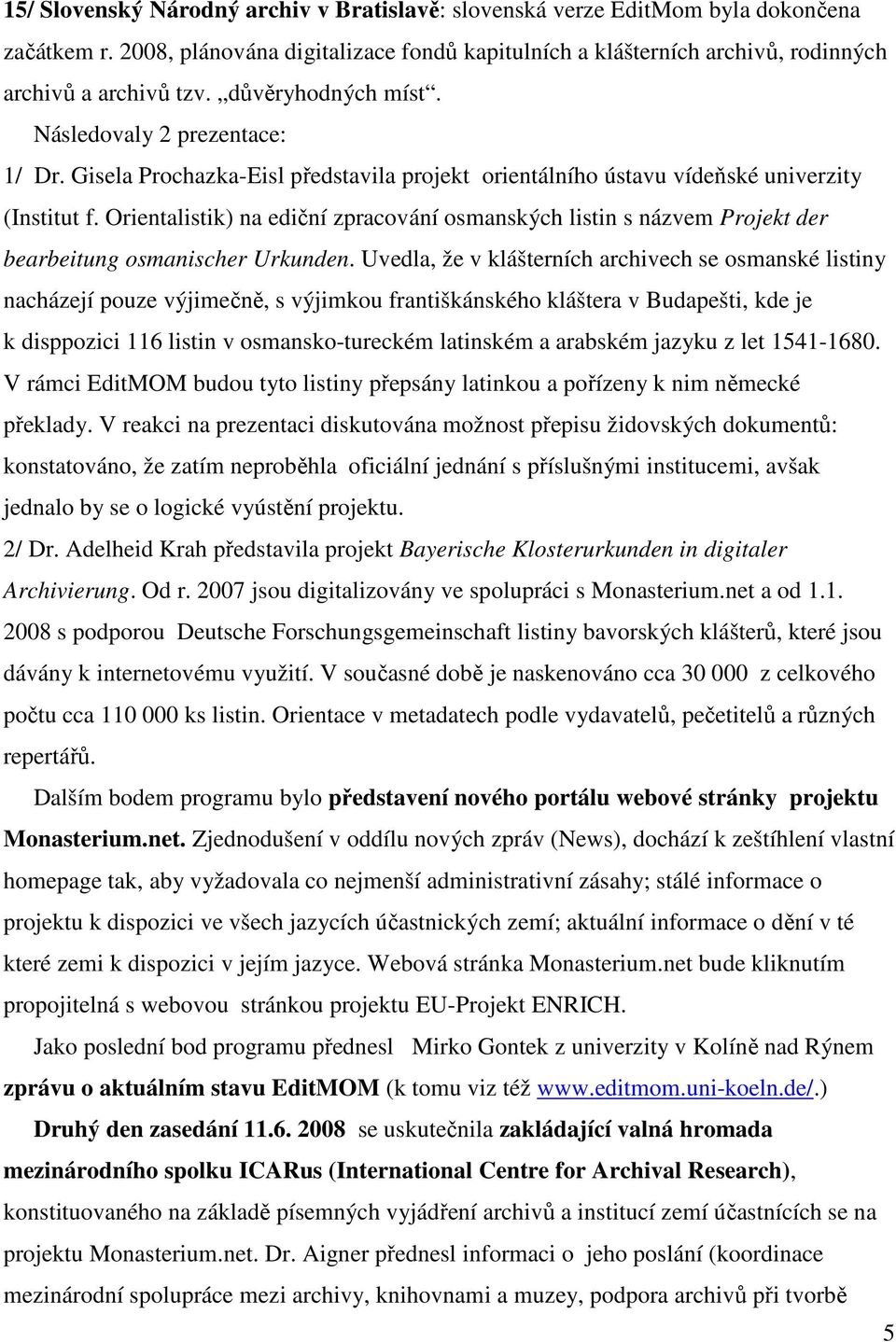 Orientalistik) na ediční zpracování osmanských listin s názvem Projekt der bearbeitung osmanischer Urkunden.