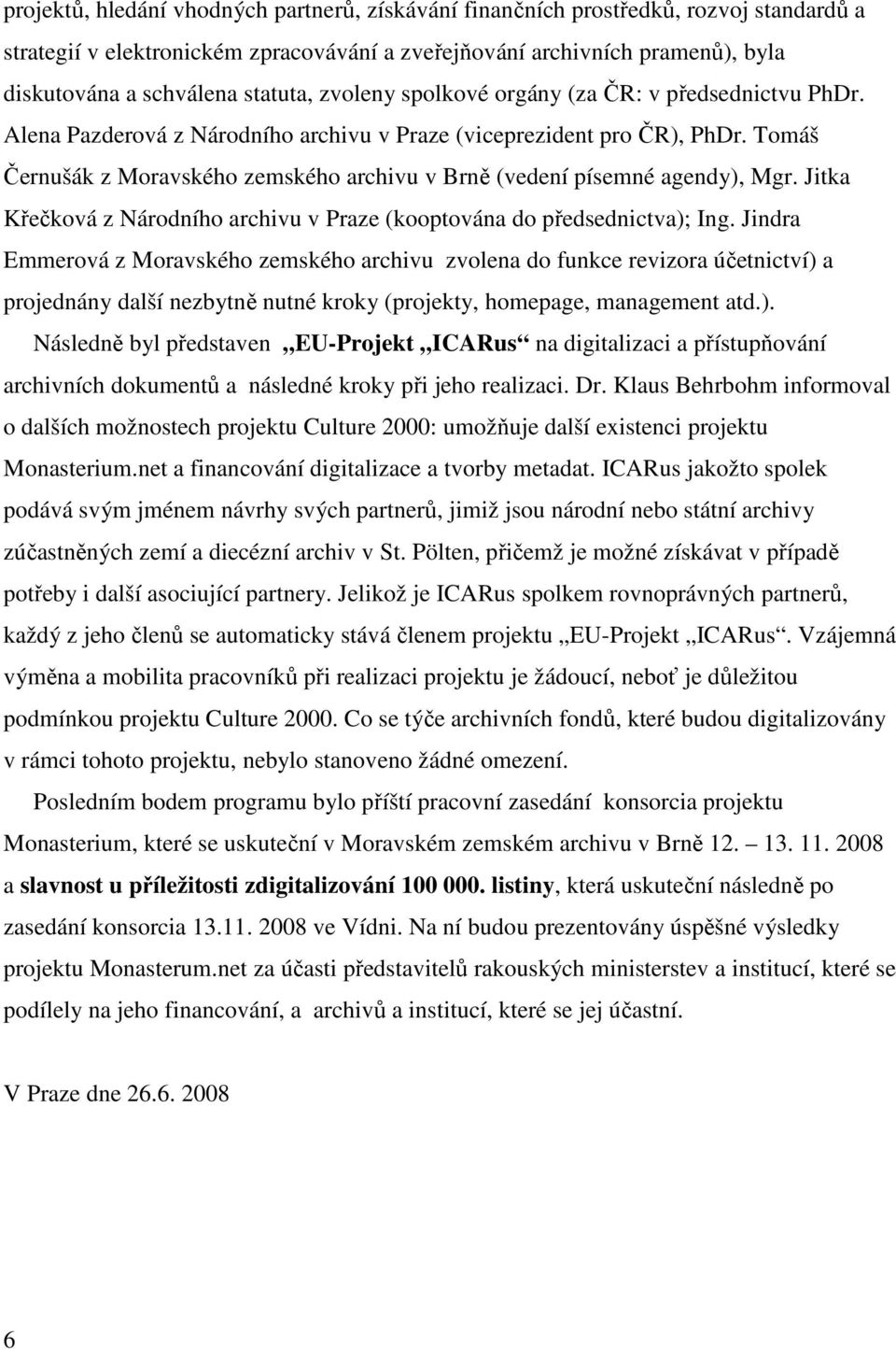 Tomáš Černušák z Moravského zemského archivu v Brně (vedení písemné agendy), Mgr. Jitka Křečková z Národního archivu v Praze (kooptována do předsednictva); Ing.