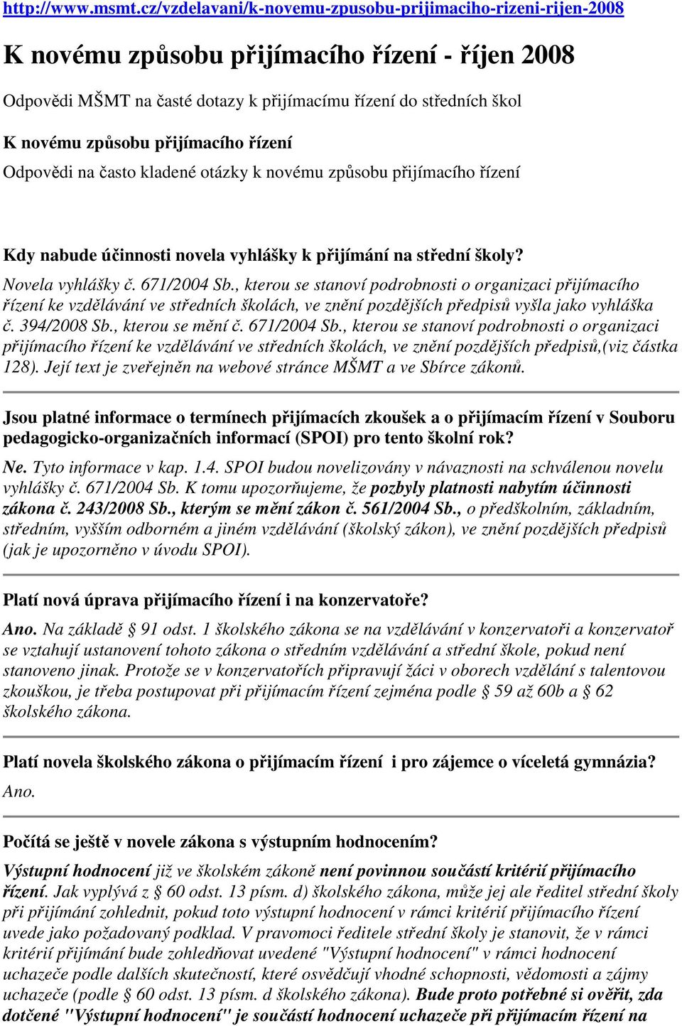 přijímacího řízení Odpovědi na často kladené otázky k novému způsobu přijímacího řízení Kdy nabude účinnosti novela vyhlášky k přijímání na střední školy? Novela vyhlášky č. 671/2004 Sb.