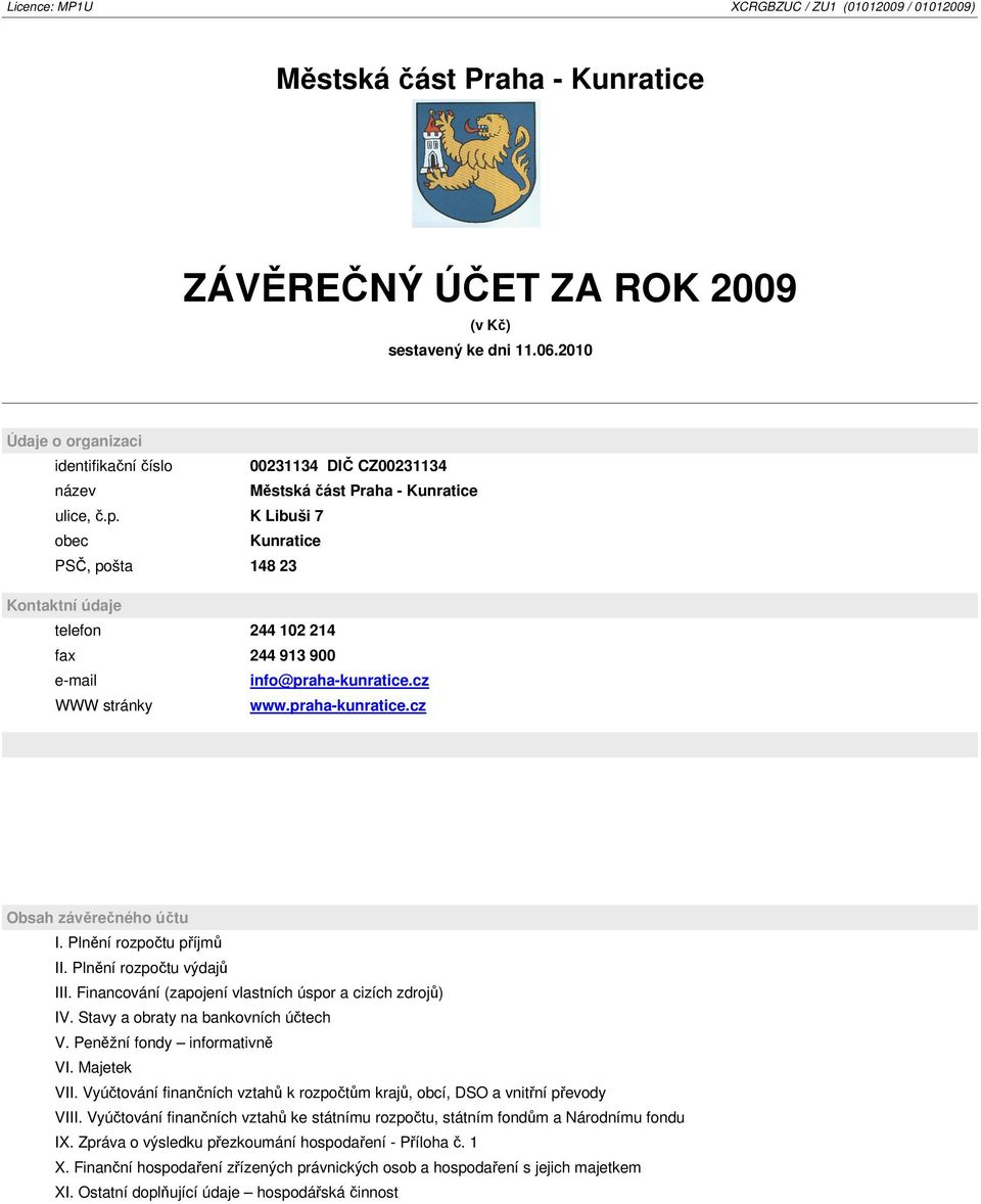 K Libuši 7 obec Kunratice PSČ, pošta 148 23 Kontaktní údaje telefon 244 102 214 fax 244 913 900 e-mail info@praha-kunratice.cz WWW stránky www.praha-kunratice.cz Obsah závěrečného účtu I.