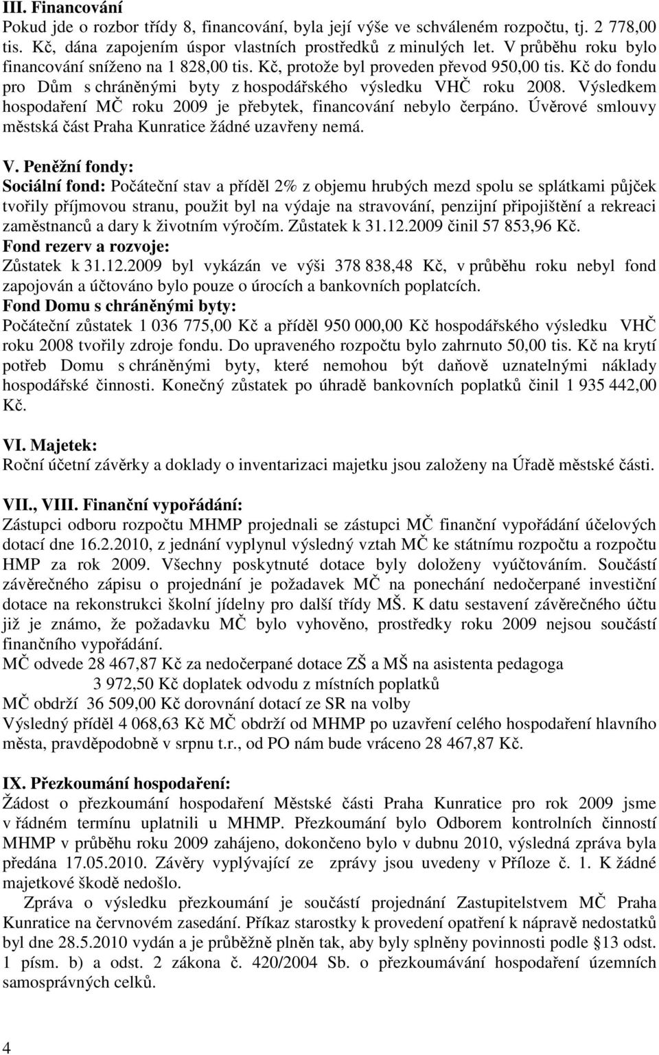 Výsledkem hospodaření MČ roku 2009 je přebytek, financování nebylo čerpáno. Úvěrové smlouvy městská část Praha Kunratice žádné uzavřeny nemá. V.