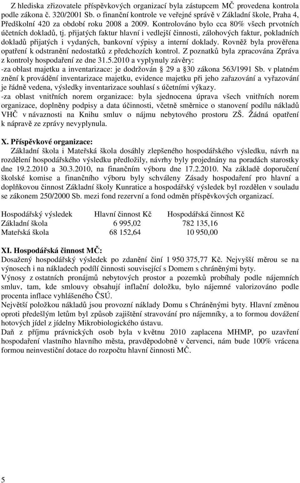 přijatých faktur hlavní i vedlejší činnosti, zálohových faktur, pokladních dokladů přijatých i vydaných, bankovní výpisy a interní doklady.