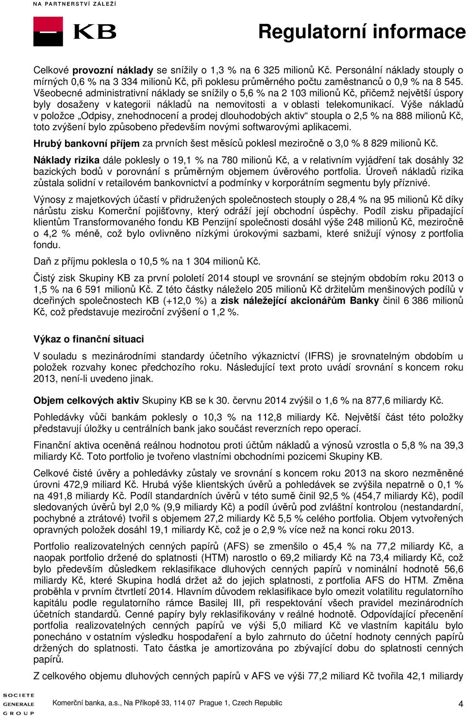 Výše nákladů v položce Odpisy, znehodnocení a prodej dlouhodobých aktiv stoupla o 2,5 % na 888 milionů Kč, toto zvýšení bylo způsobeno především novými softwarovými aplikacemi.
