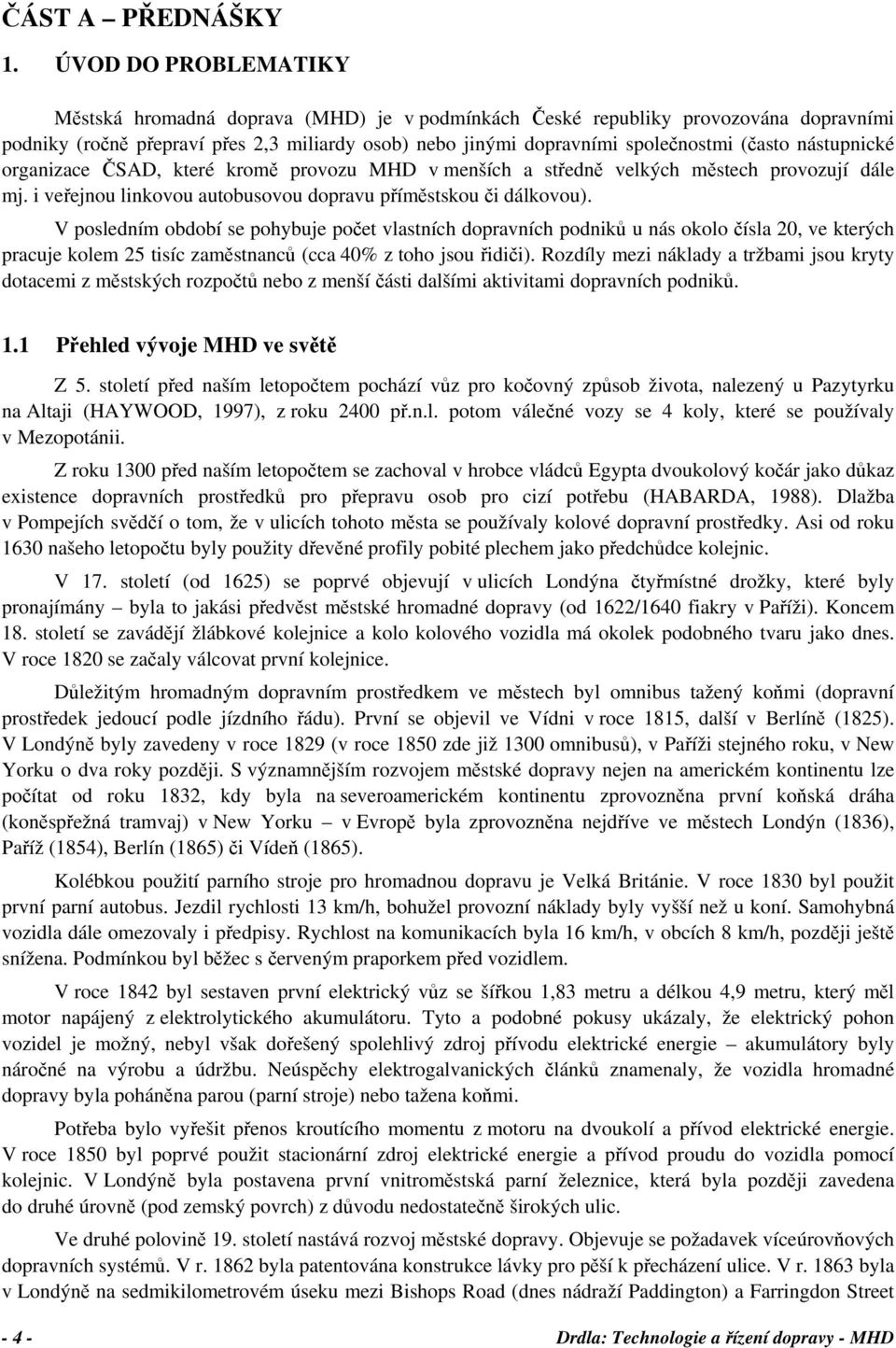 nástupnické organizace ČSAD, které kromě provozu MHD v menších a středně velkých městech provozují dále mj. i veřejnou linkovou autobusovou dopravu příměstskou či dálkovou).