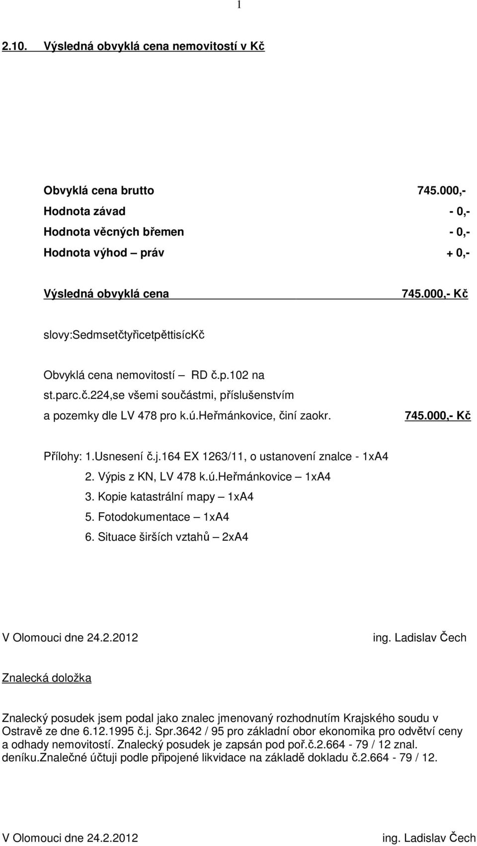 000,- Kč Přílohy: 1.Usnesení č.j.164 EX 1263/11, o ustanovení znalce - 1xA4 2. Výpis z KN, LV 478 k.ú.heřmánkovice 1xA4 3. Kopie katastrální mapy 1xA4 5. Fotodokumentace 1xA4 6.